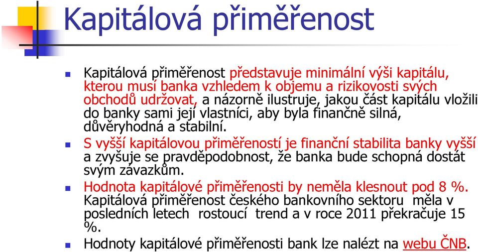 S vyšší kapitálovou přiměřeností je finanční stabilita banky vyšší a zvyšuje se pravděpodobnost, že banka bude schopná dostát svým závazkům.