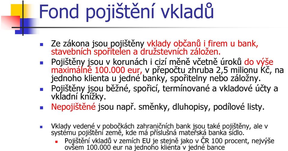 000 eur, v přepočtu zhruba 2,5 milionu Kč, na jednoho klienta u jedné banky, spořitelny nebo záložny.