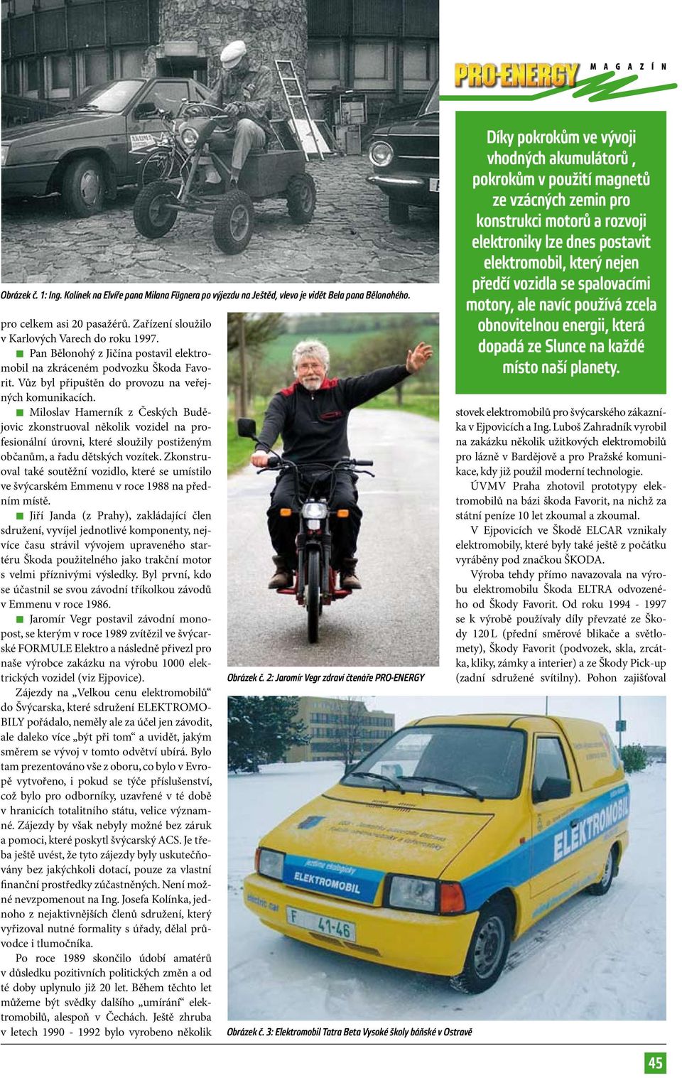 Miloslav Hamerník z Českých Budějovic zkonstruoval několik vozidel na profesionální úrovni, které sloužily postiženým občanům, a řadu dětských vozítek.