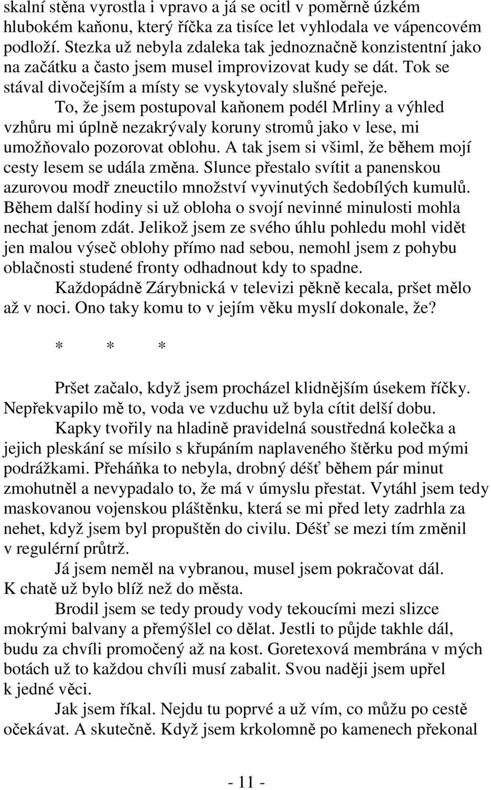 To, že jsem postupoval kaňonem podél Mrliny a výhled vzhůru mi úplně nezakrývaly koruny stromů jako v lese, mi umožňovalo pozorovat oblohu.