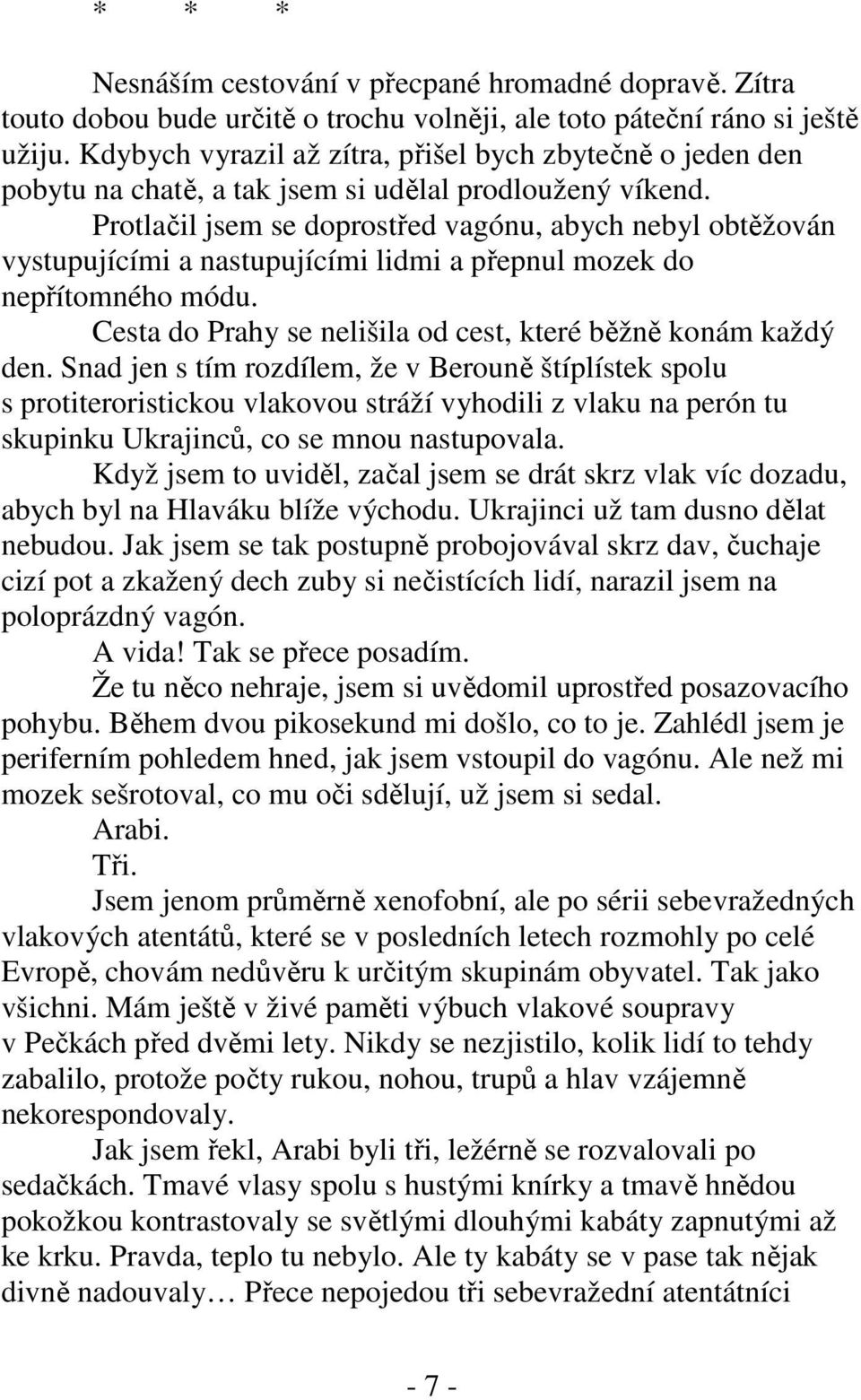 Protlačil jsem se doprostřed vagónu, abych nebyl obtěžován vystupujícími a nastupujícími lidmi a přepnul mozek do nepřítomného módu. Cesta do Prahy se nelišila od cest, které běžně konám každý den.