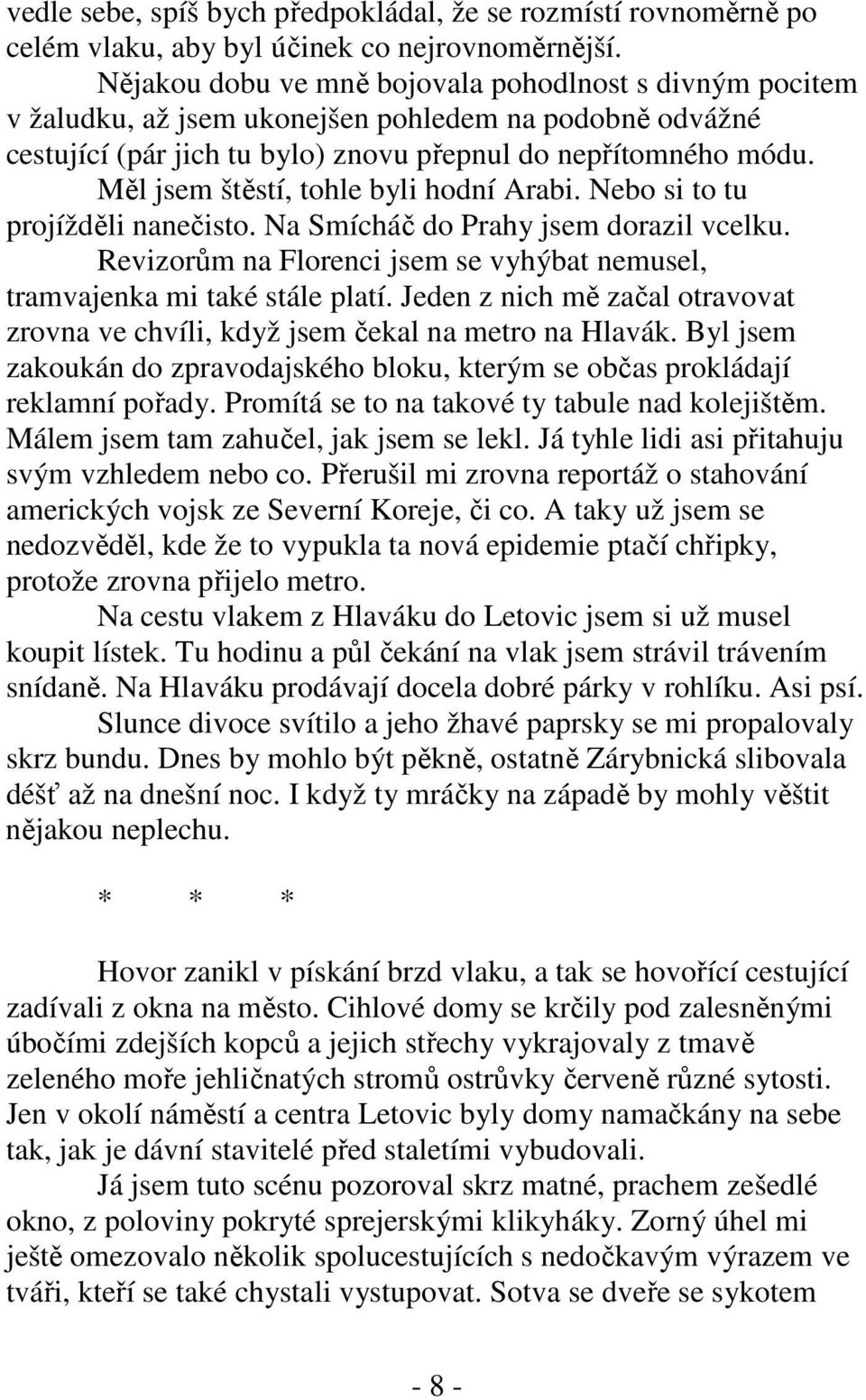 Měl jsem štěstí, tohle byli hodní Arabi. Nebo si to tu projížděli nanečisto. Na Smícháč do Prahy jsem dorazil vcelku. Revizorům na Florenci jsem se vyhýbat nemusel, tramvajenka mi také stále platí.