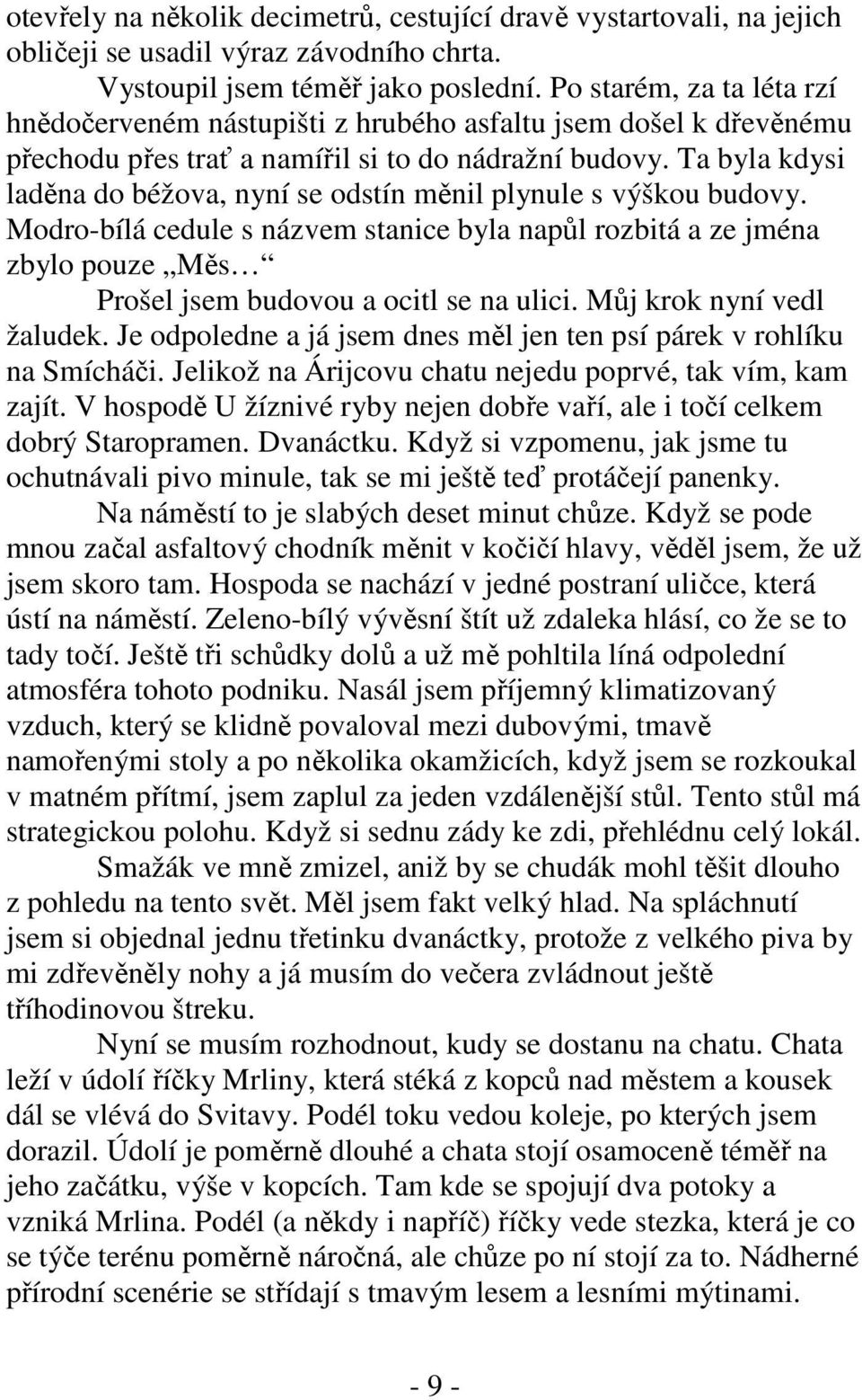 Ta byla kdysi laděna do béžova, nyní se odstín měnil plynule s výškou budovy. Modro-bílá cedule s názvem stanice byla napůl rozbitá a ze jména zbylo pouze Měs Prošel jsem budovou a ocitl se na ulici.