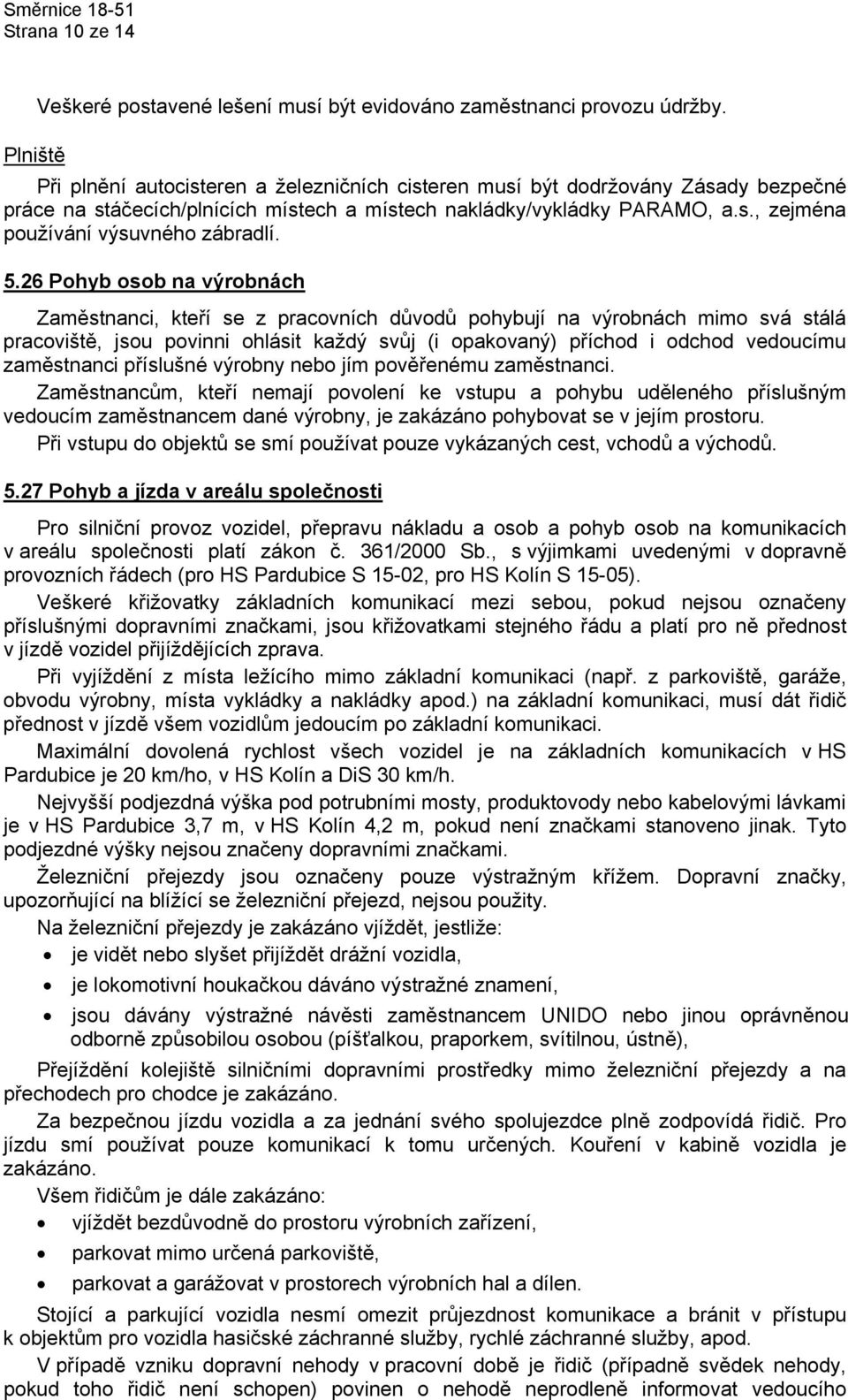 5.26 Pohyb osob na výrobnách Zaměstnanci, kteří se z pracovních důvodů pohybují na výrobnách mimo svá stálá pracoviště, jsou povinni ohlásit každý svůj (i opakovaný) příchod i odchod vedoucímu