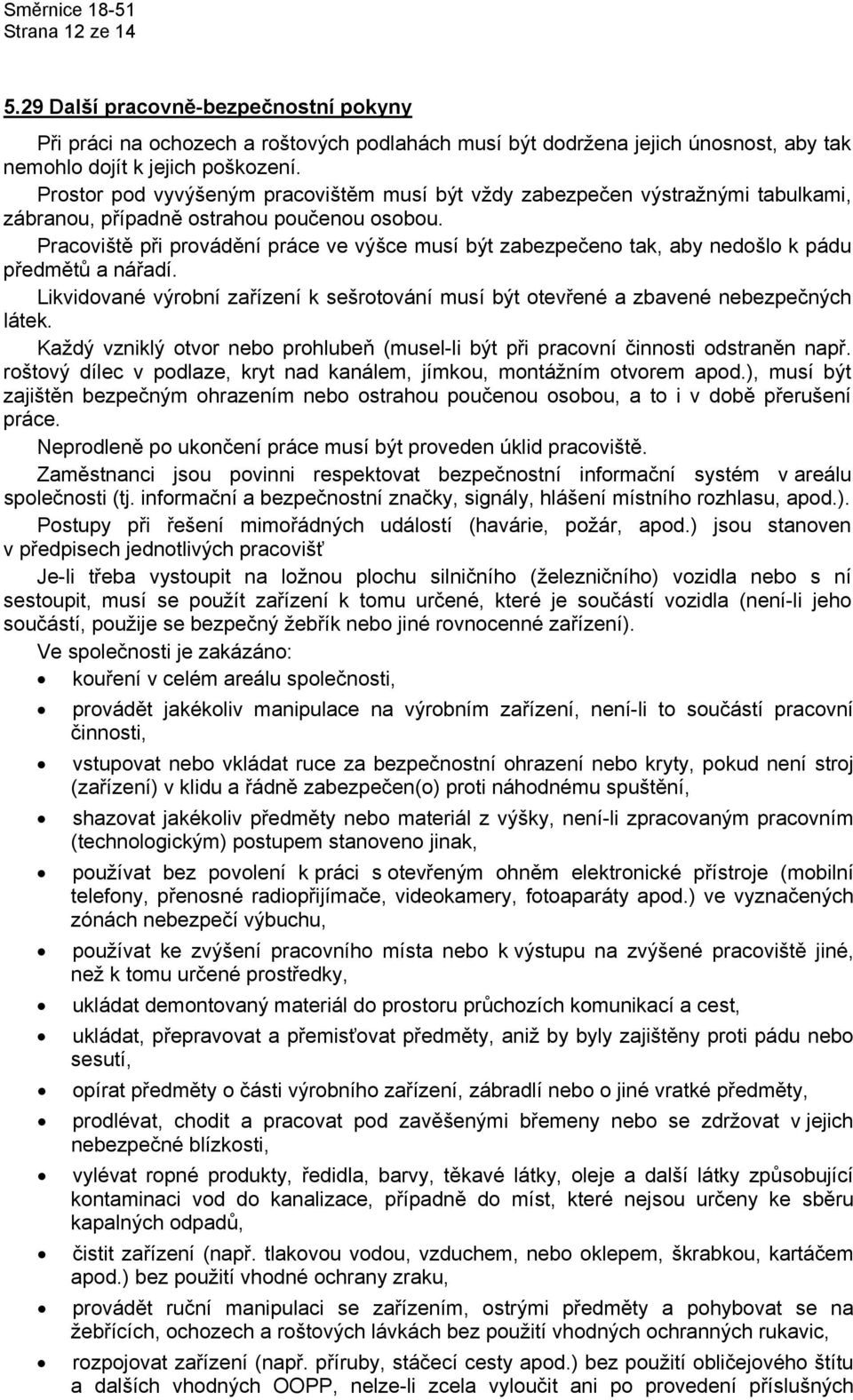 Pracoviště při provádění práce ve výšce musí být zabezpečeno tak, aby nedošlo k pádu předmětů a nářadí. Likvidované výrobní zařízení k sešrotování musí být otevřené a zbavené nebezpečných látek.