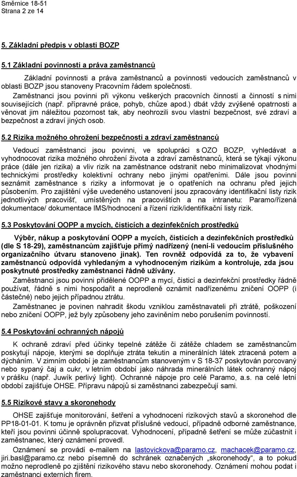 Zaměstnanci jsou povinni při výkonu veškerých pracovních činností a činností s nimi souvisejících (např. přípravné práce, pohyb, chůze apod.