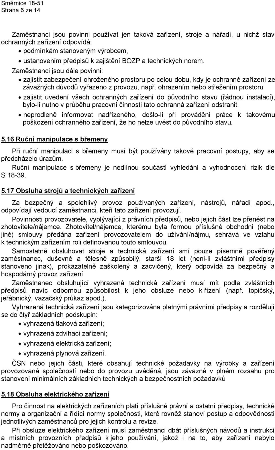 ohrazením nebo střežením prostoru zajistit uvedení všech ochranných zařízení do původního stavu (řádnou instalací), bylo-li nutno v průběhu pracovní činnosti tato ochranná zařízení odstranit,