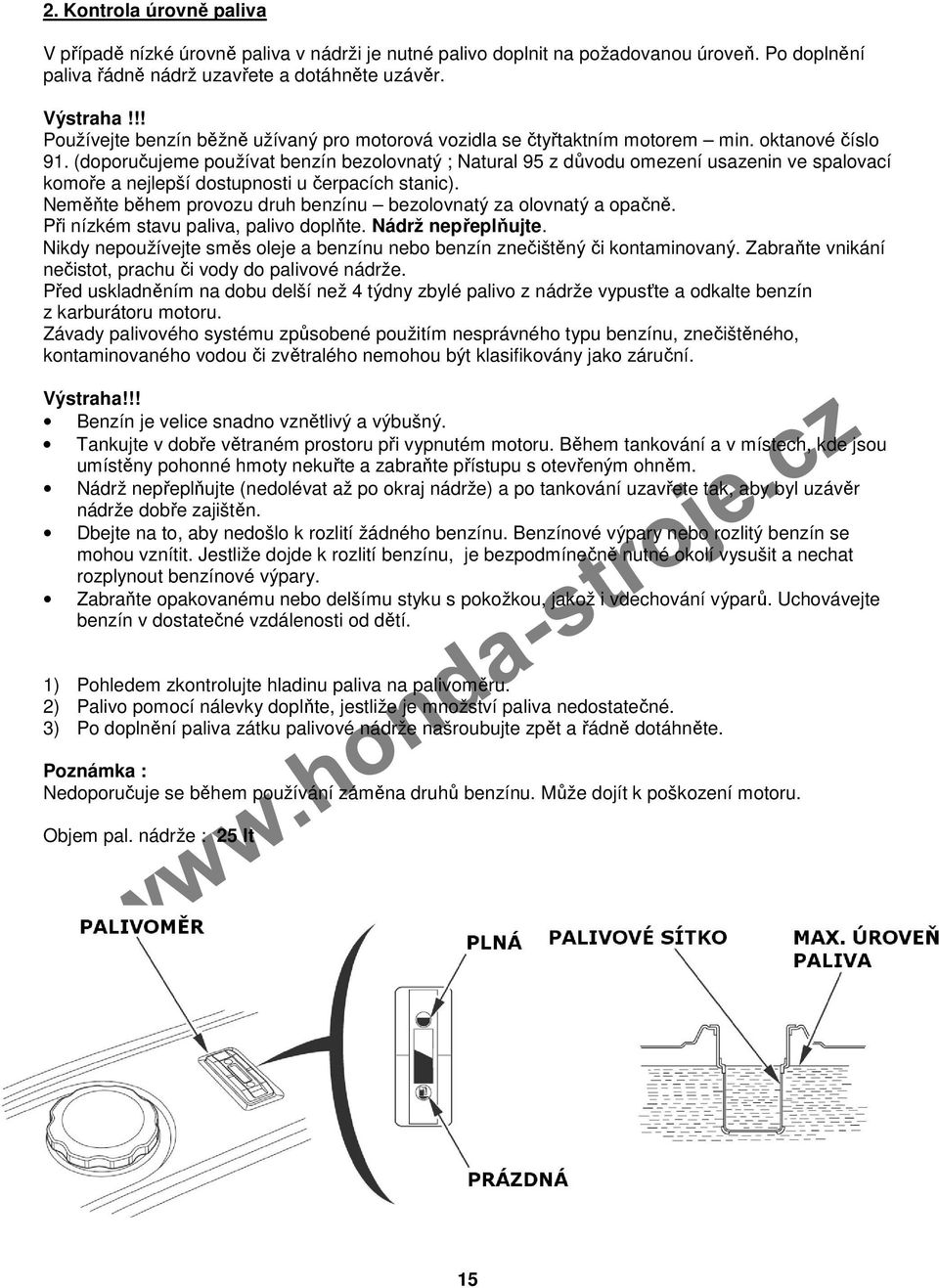 (doporučujeme používat benzín bezolovnatý ; Natural 95 z důvodu omezení usazenin ve spalovací komoře a nejlepší dostupnosti u čerpacích stanic).