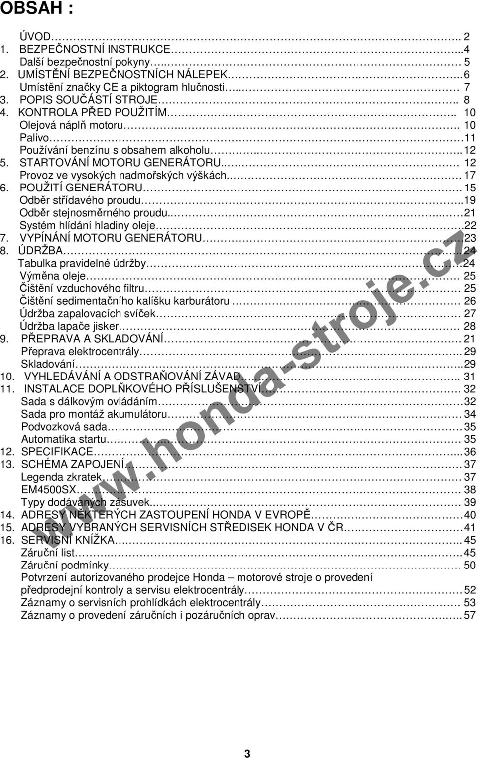 POUŽITÍ GENERÁTORU. 15 Odběr střídavého proudu..19 Odběr stejnosměrného proudu.... 21 Systém hlídání hladiny oleje.22 7. VYPÍNÁNÍ MOTORU GENERÁTORU 23 8. ÚDRŽBA.