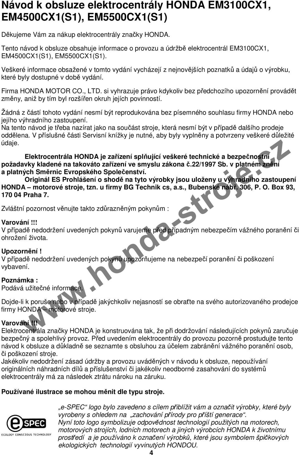 Veškeré informace obsažené v tomto vydání vycházejí z nejnovějších poznatků a údajů o výrobku, které byly dostupné v době vydání. Firma HONDA MOTOR CO., LTD.