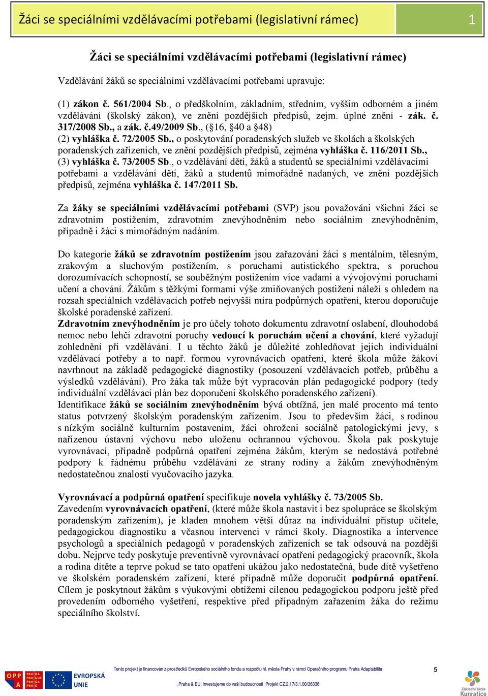 , ( 16, 40 a 48) (2) vyhláška č. 72/2005 Sb., o poskytování poradenských služeb ve školách a školských poradenských zařízeních, ve znění pozdějších předpisů, zejména vyhláška č. 116/2011 Sb.