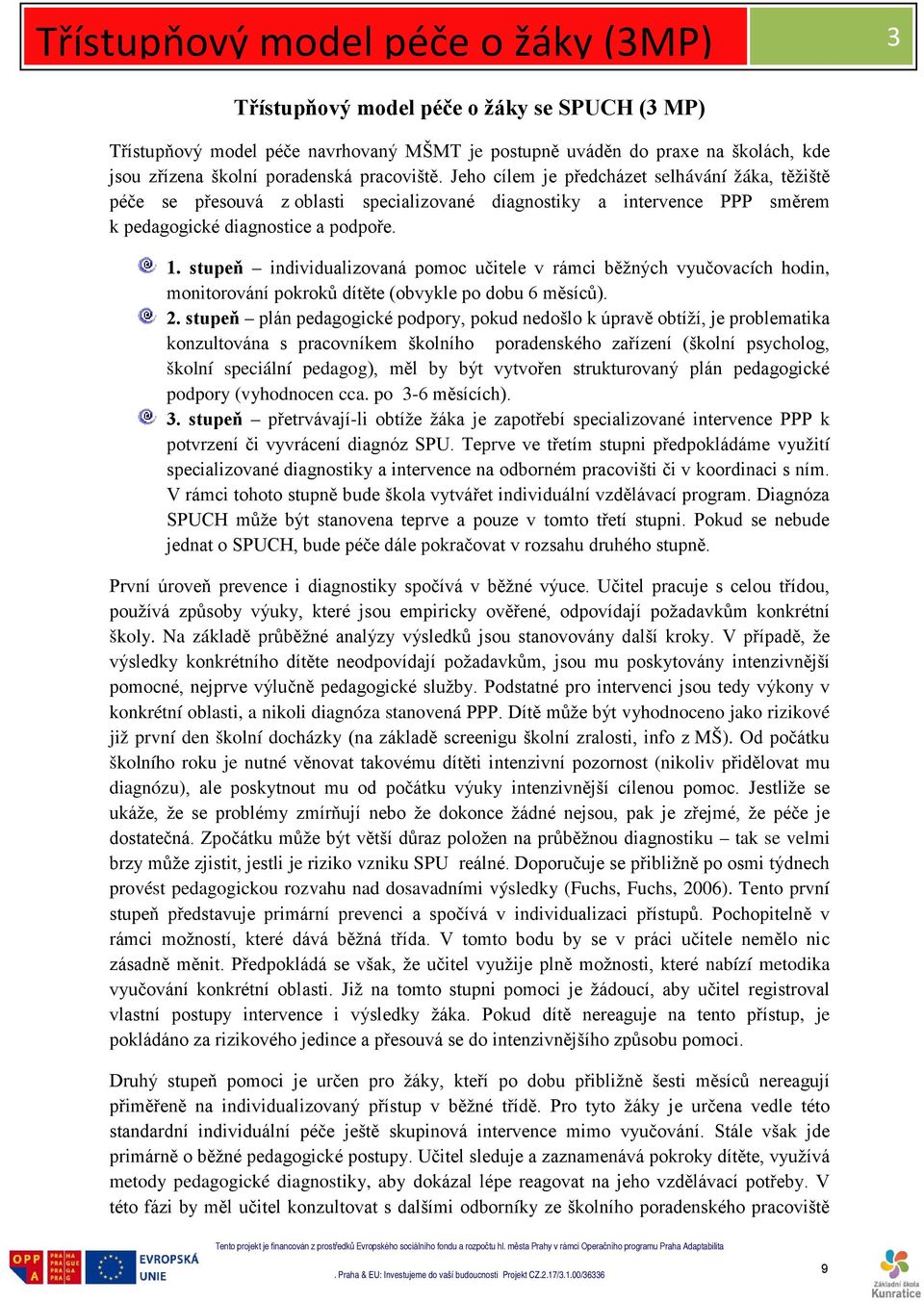 stupeň individualizovaná pomoc učitele v rámci běžných vyučovacích hodin, monitorování pokroků dítěte (obvykle po dobu 6 měsíců). 2.