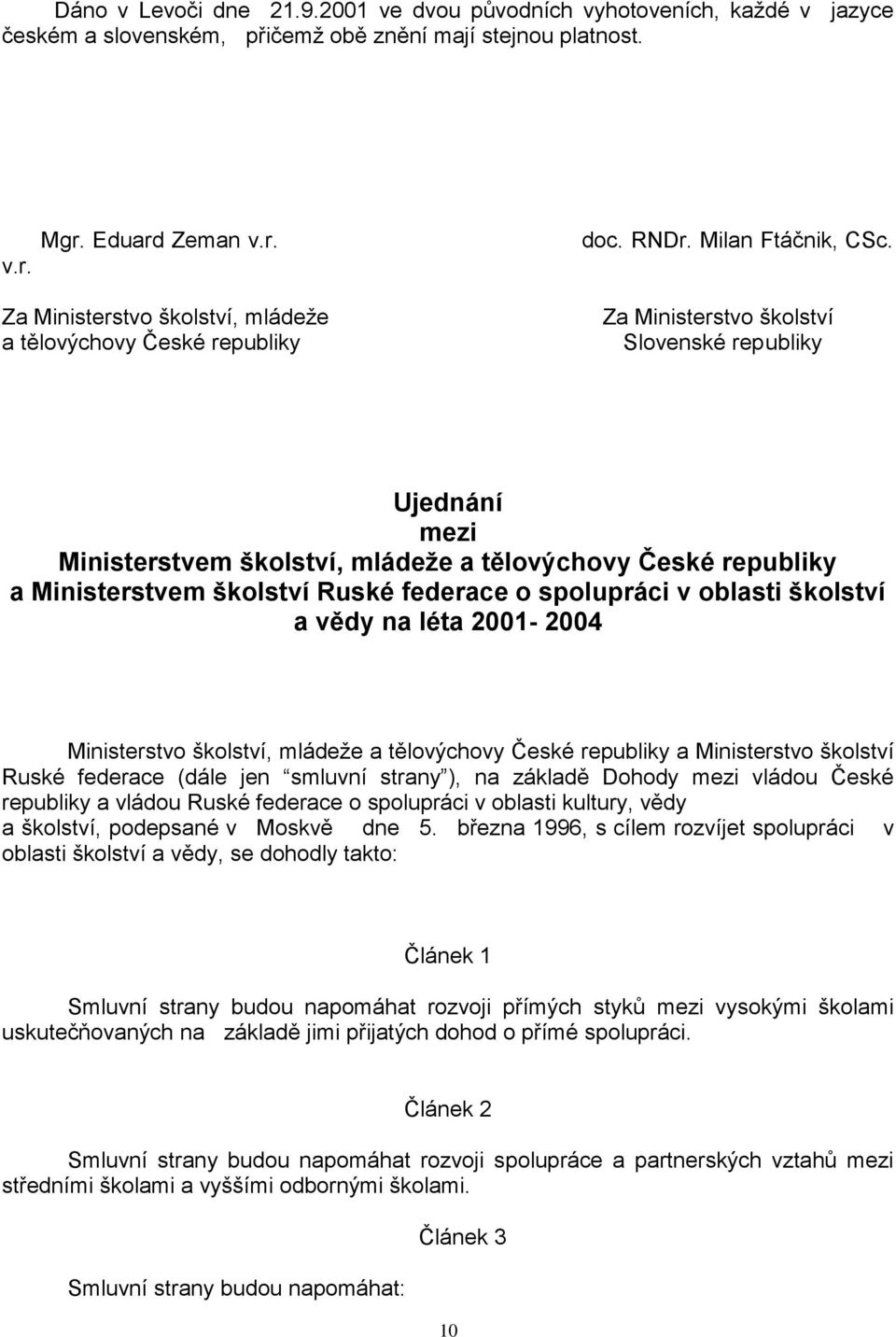 Ministerstvem školství Ruské federace o spolupráci v oblasti školství a vědy na léta 2001-2004 Ministerstvo školství, mládeže a tělovýchovy České republiky a Ministerstvo školství Ruské federace