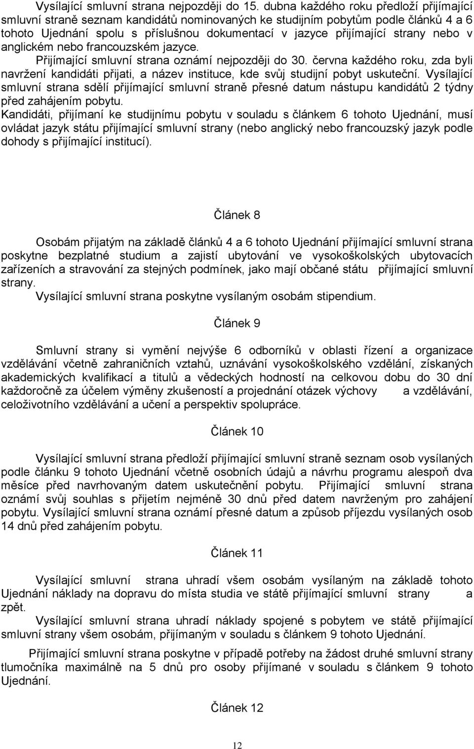 nebo v anglickém nebo francouzském jazyce. Přijímající smluvní strana oznámí nejpozději do 30.