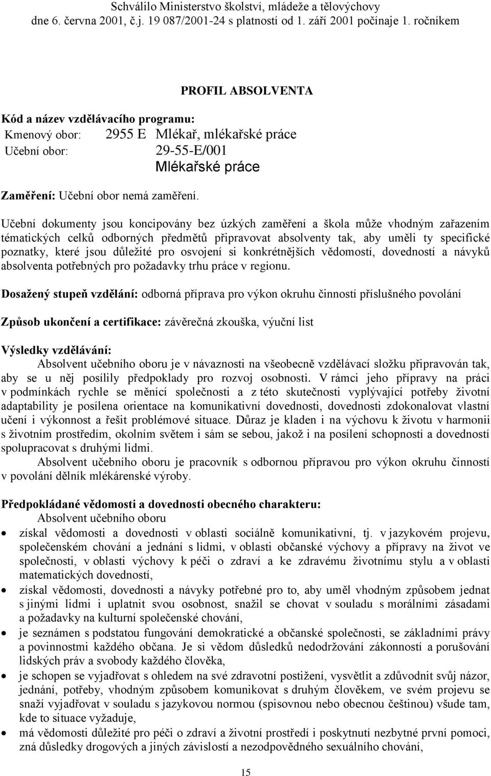 PROFIL ABSOLVENTA 2955 E Mlékař, mlékařské práce 29-55-E/001 Mlékařské práce Učební dokumenty jsou koncipovány bez úzkých zaměření a škola může vhodným zařazením tématických celků odborných předmětů