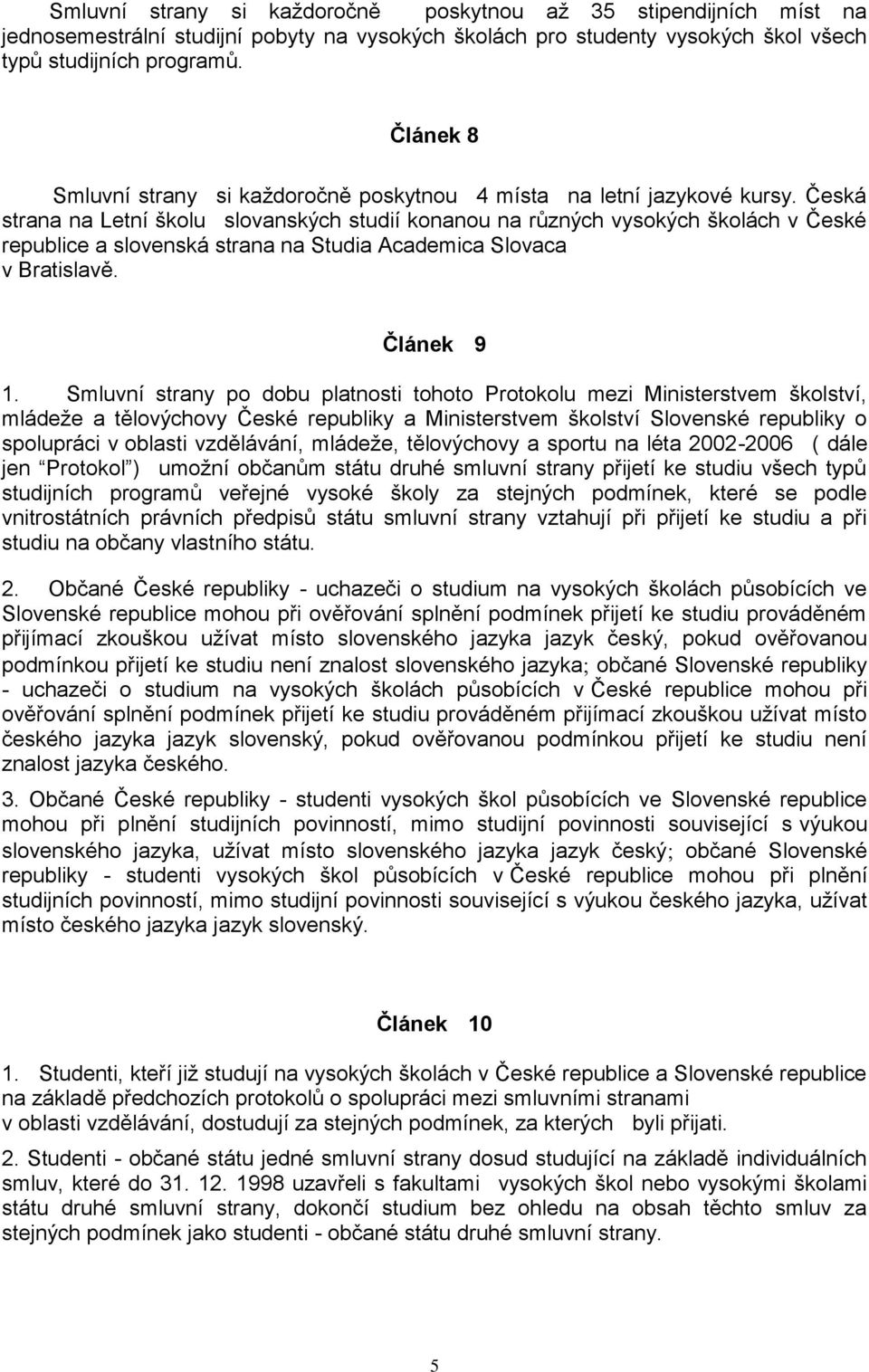 Česká strana na Letní školu slovanských studií konanou na různých vysokých školách v České republice a slovenská strana na Studia Academica Slovaca v Bratislavě. Článek 9 1.