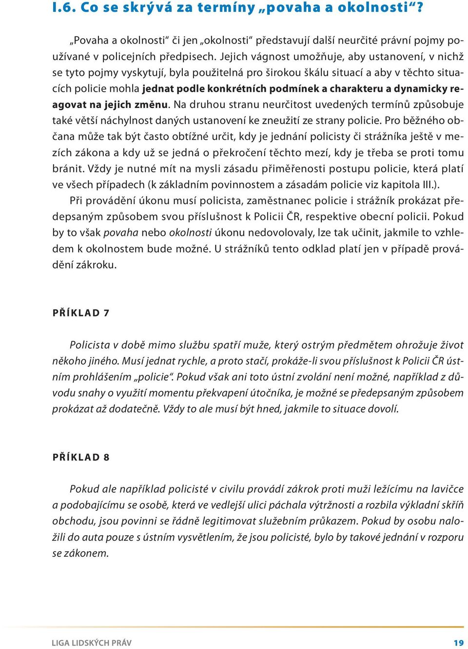 charakteru a dynamicky reagovat na jejich změnu. Na druhou stranu neurčitost uvedených termínů způsobuje také větší náchylnost daných ustanovení ke zneužití ze strany policie.