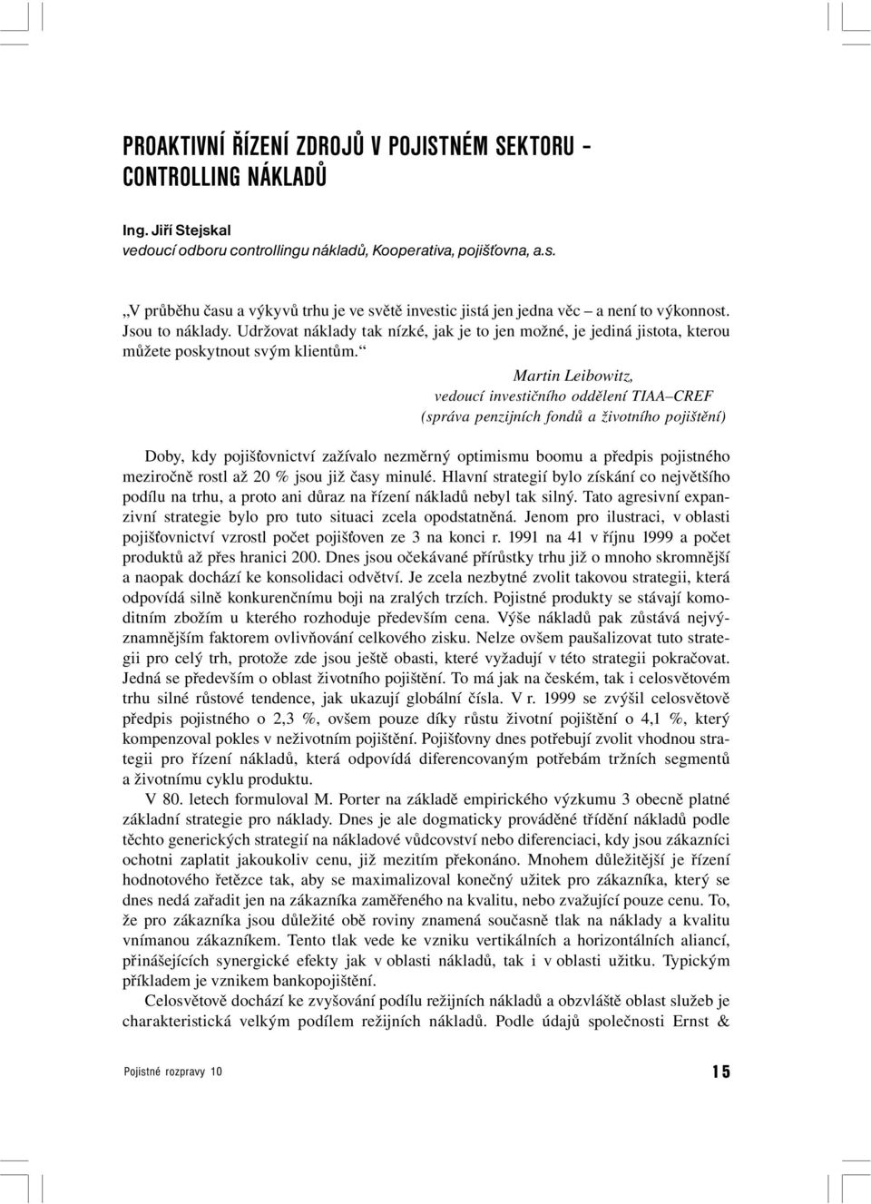 Martin Leibowitz, vedoucí investičního oddělení TIAA CREF (správa penzijních fondů a životního pojištění) Doby, kdy pojišťovnictví zažívalo nezměrný optimismu boomu a předpis pojistného meziročně