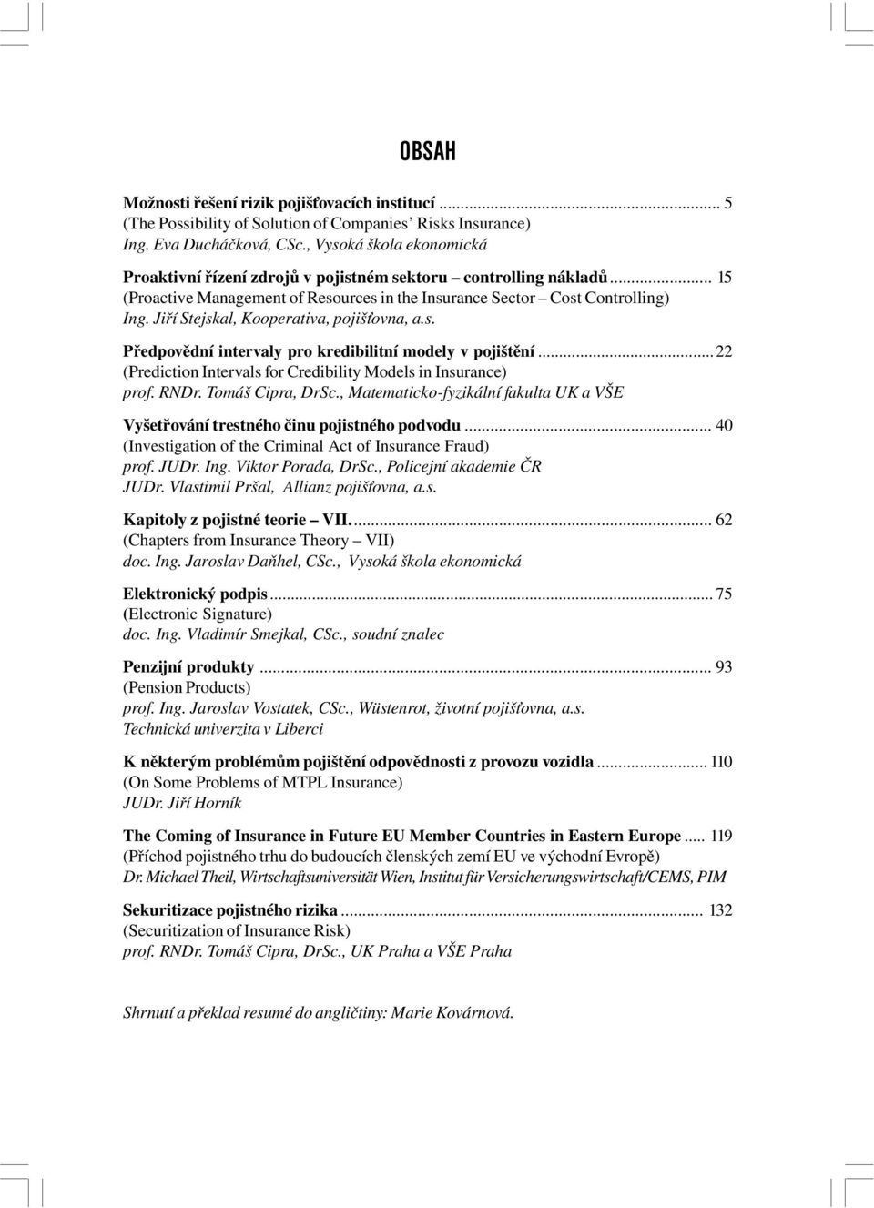 Jiří Stejskal, Kooperativa, pojišťovna, a.s. Předpovědní intervaly pro kredibilitní modely v pojištění...22 (Prediction Intervals for Credibility Models in Insurance) prof. RNDr. Tomáš Cipra, DrSc.