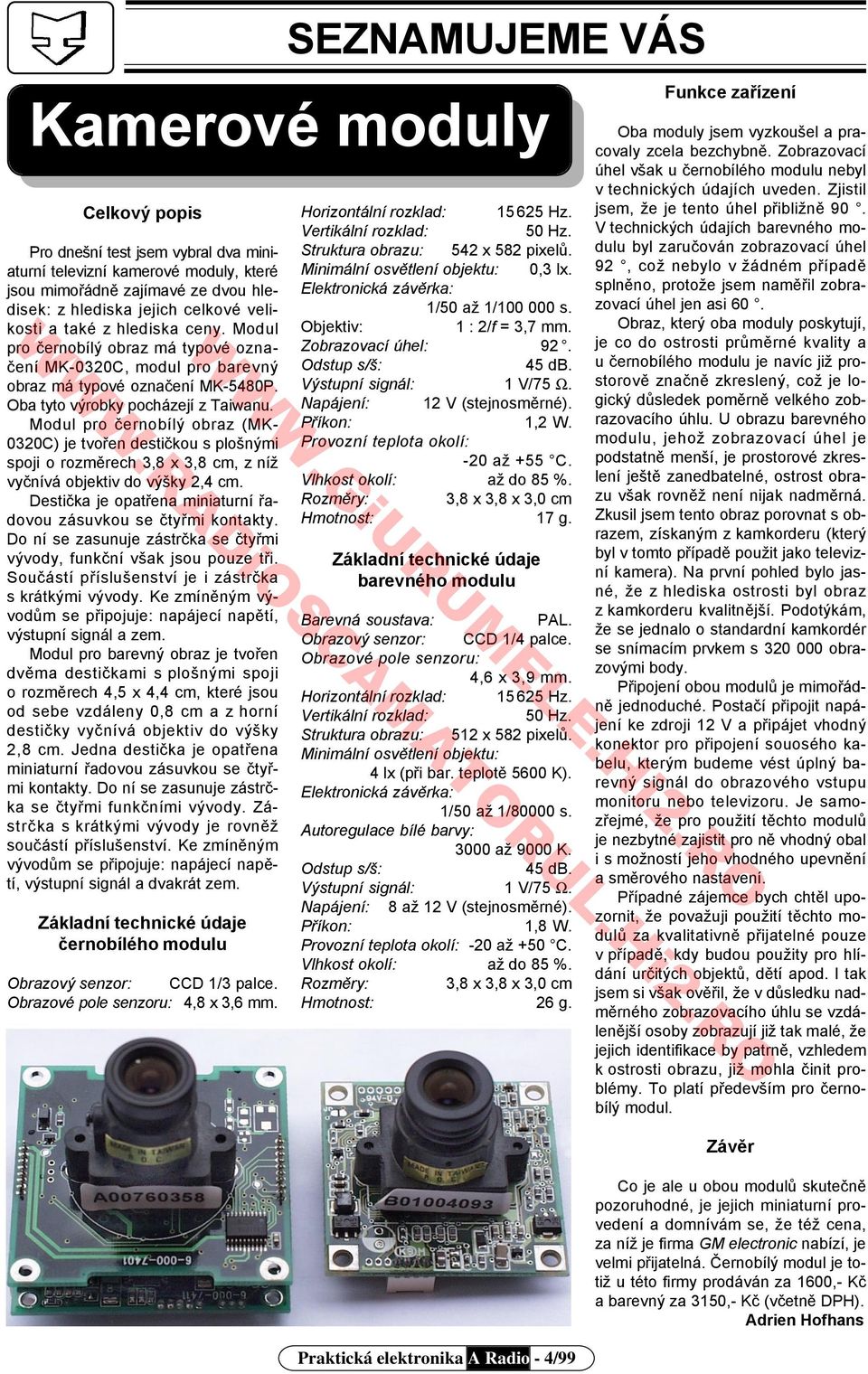 Modul pro černobílý obraz (MK- 0320C) je tvořen destičkou s plošnými spoji o rozměrech 3,8 x 3,8 cm, z níž vyčnívá objektiv do výšky 2,4 cm.