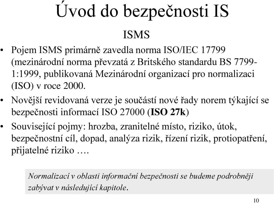 Novější revidovaná verze je součástí nové řady norem týkající se bezpečnosti informací ISO 27000 (ISO 27k) Související pojmy: hrozba,