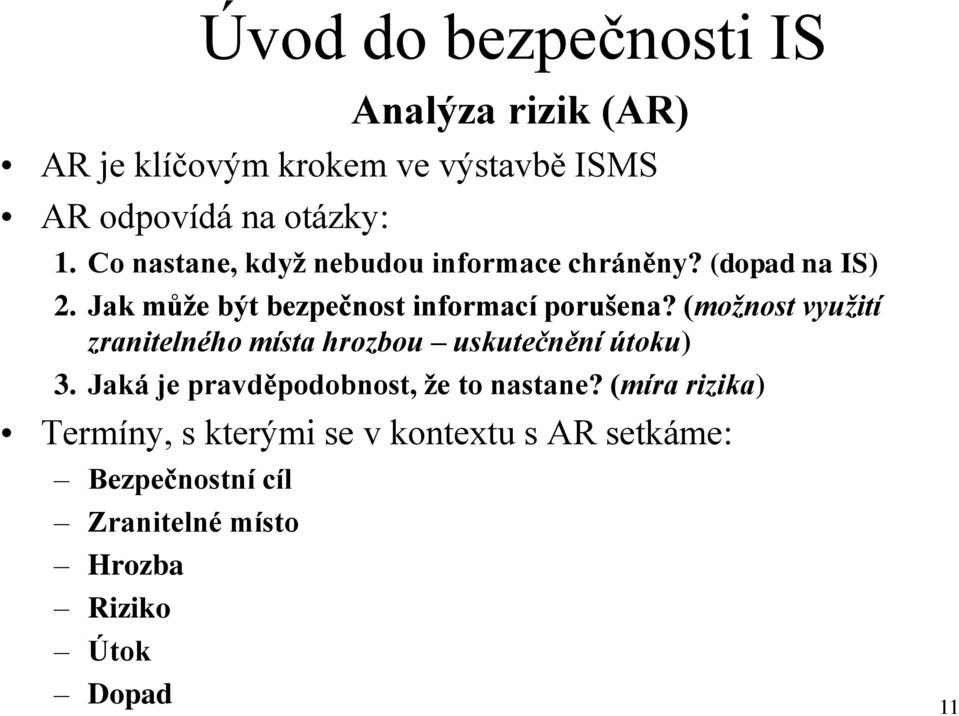 (možnost využití zranitelného místa hrozbou uskutečnění útoku) 3. Jaká je pravděpodobnost, že to nastane?