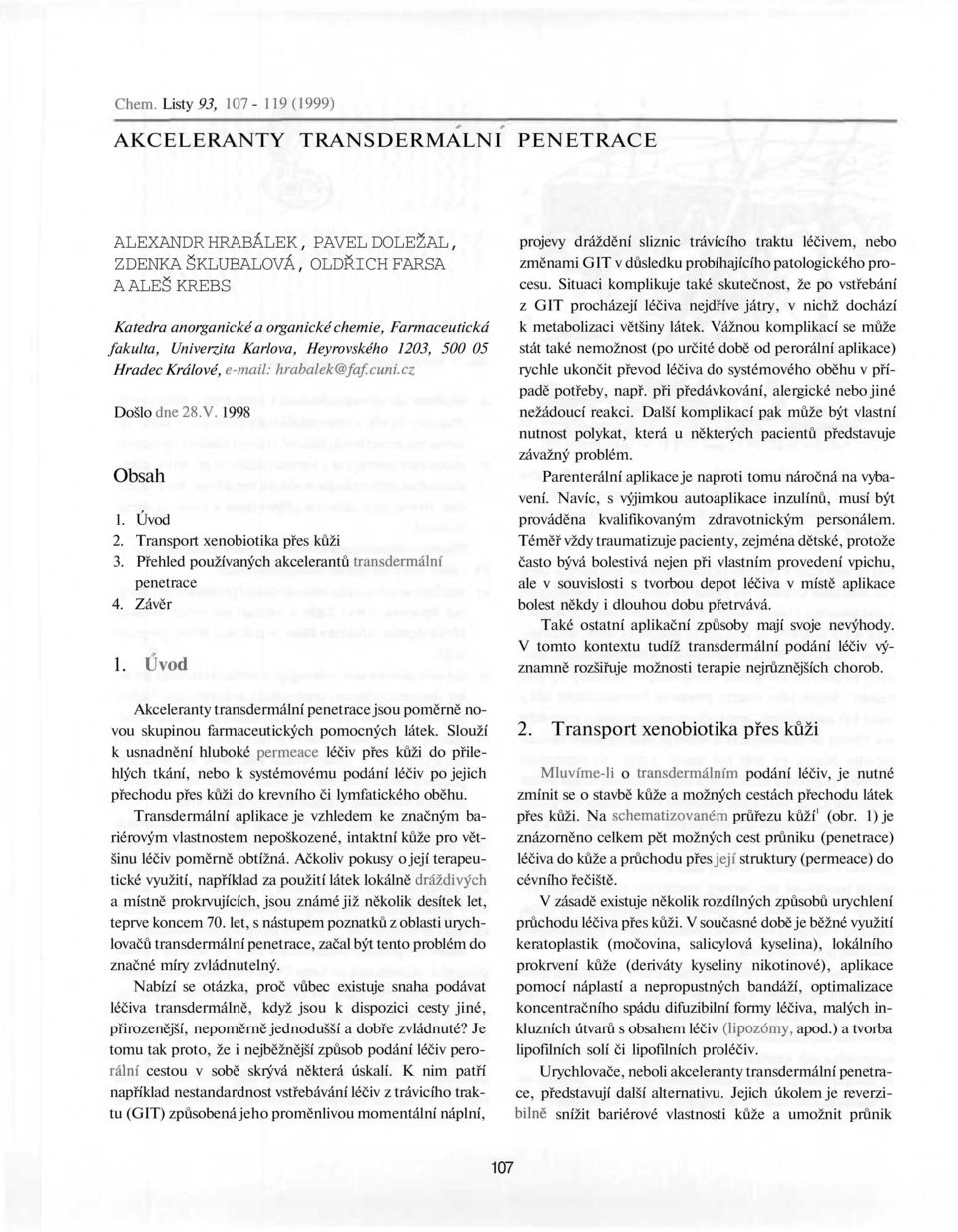 Přehled používaných akcelerantů transdermální penetrace 4. Závěr 1. Úvod Akceleranty transdermální penetrace jsou poměrně novou skupinou farmaceutických pomocných látek.