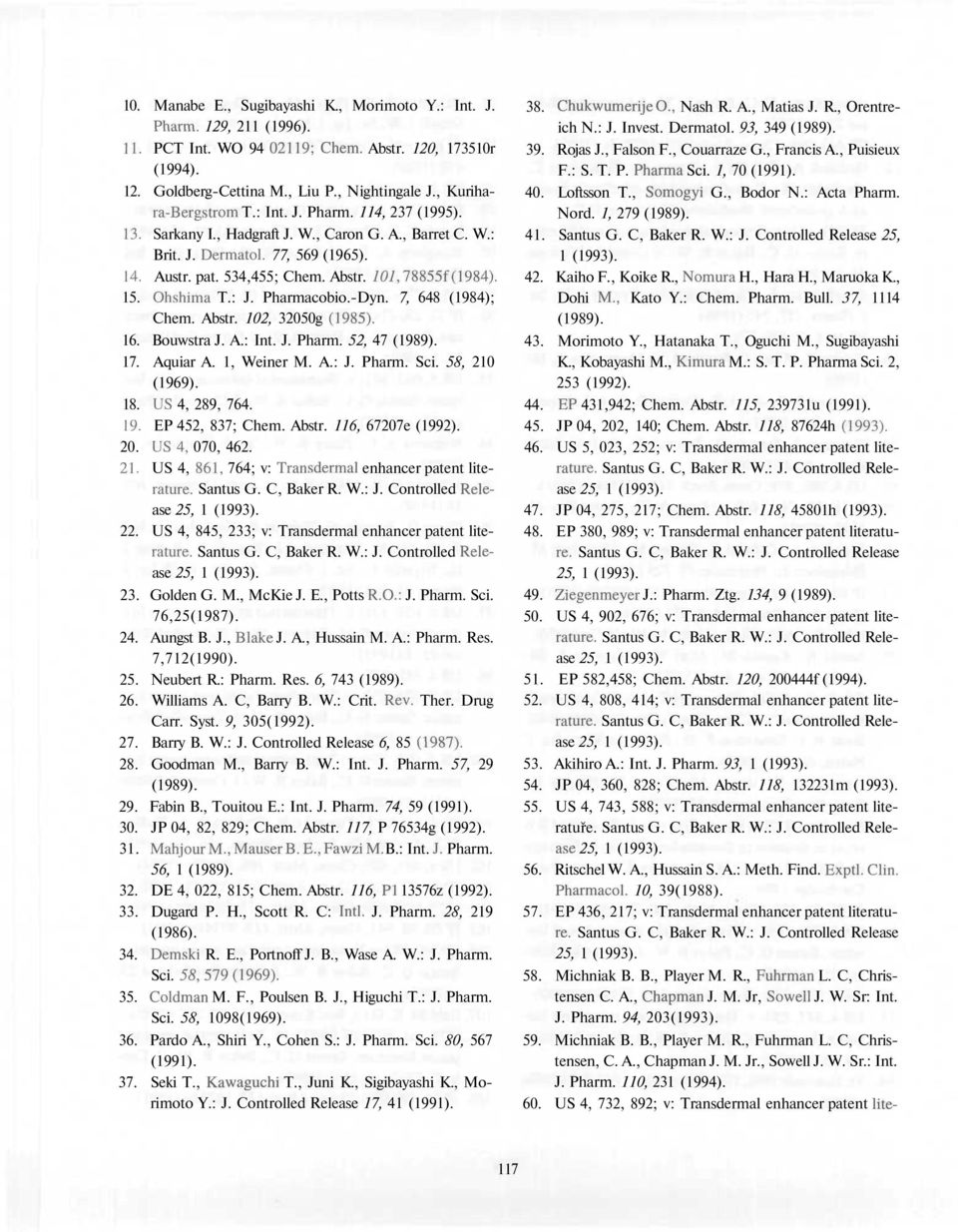 101,78855f(1984). 15. Ohshima T.: J. Pharmacobio.-Dyn. 7, 648 (1984); Chem. Abstr. 102, 32050g (1985). 16. Bouwstra J. A.: Int. J. Pharm. 52, 47 (1989). 17. Aquiar A. 1, Weiner M. A.: J. Pharm. Sci.