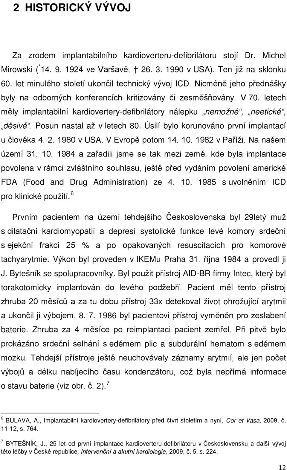 letech měly implantabilní kardiovertery-defibrilátory nálepku nemožné, neetické, děsivé. Posun nastal až v letech 80. Úsilí bylo korunováno první implantací u člověka 4. 2. 1980 v USA.