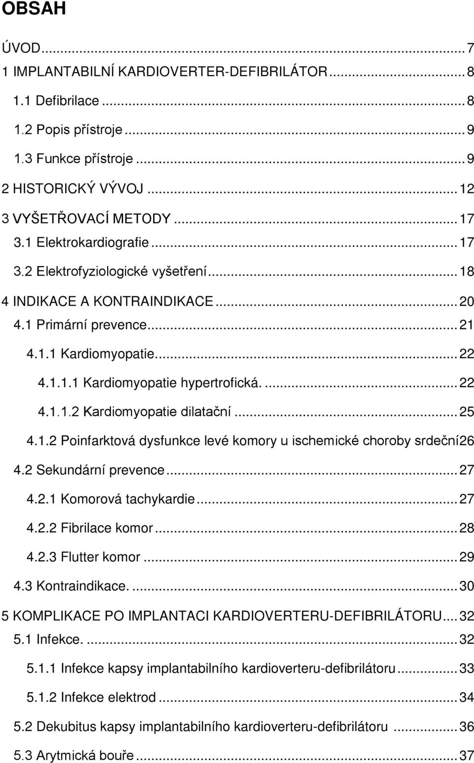 ... 22 4.1.1.2 Kardiomyopatie dilatační... 25 4.1.2 Poinfarktová dysfunkce levé komory u ischemické choroby srdeční 26 4.2 Sekundární prevence... 27 4.2.1 Komorová tachykardie... 27 4.2.2 Fibrilace komor.