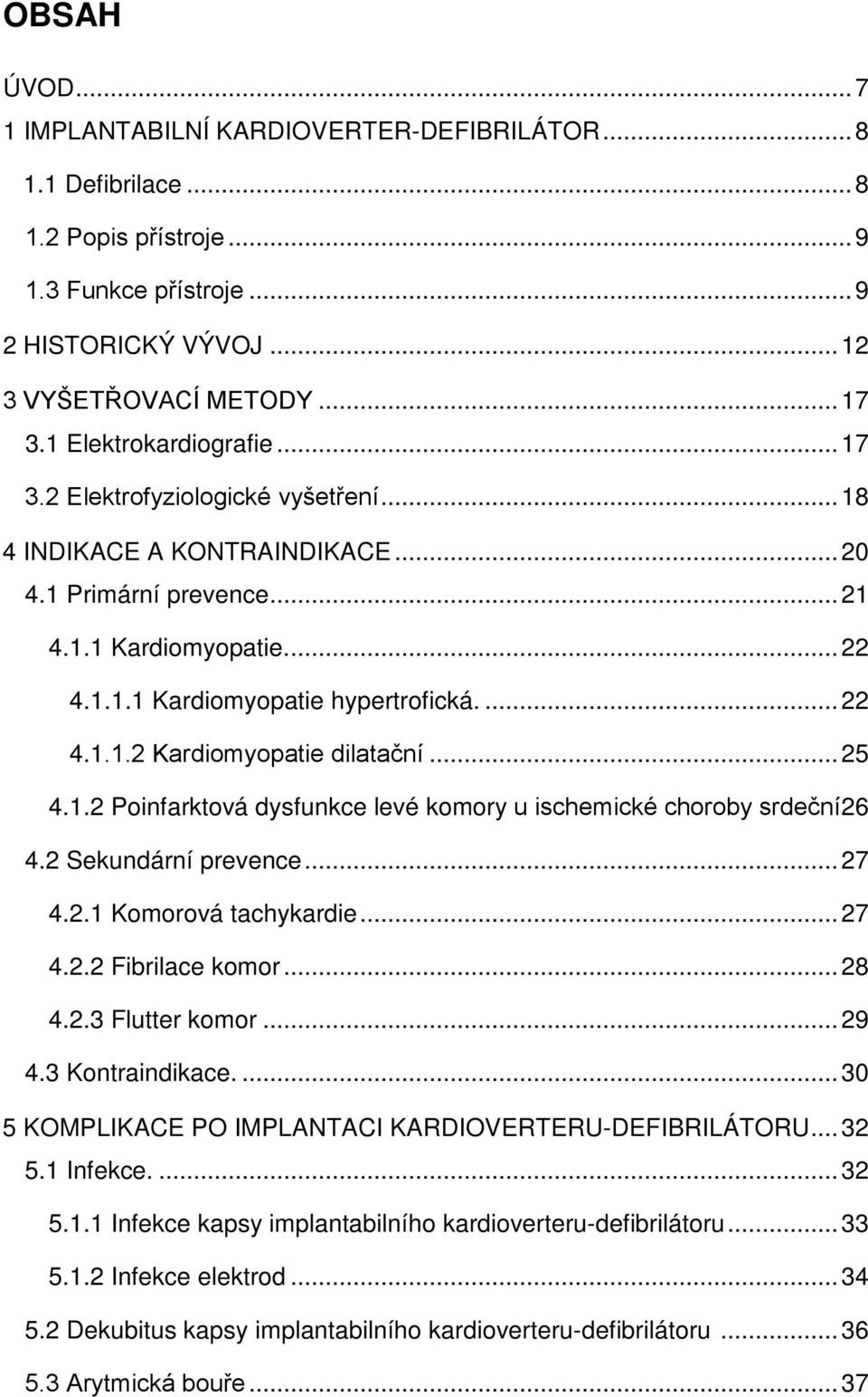 ... 22 4.1.1.2 Kardiomyopatie dilatační... 25 4.1.2 Poinfarktová dysfunkce levé komory u ischemické choroby srdeční 26 4.2 Sekundární prevence... 27 4.2.1 Komorová tachykardie... 27 4.2.2 Fibrilace komor.