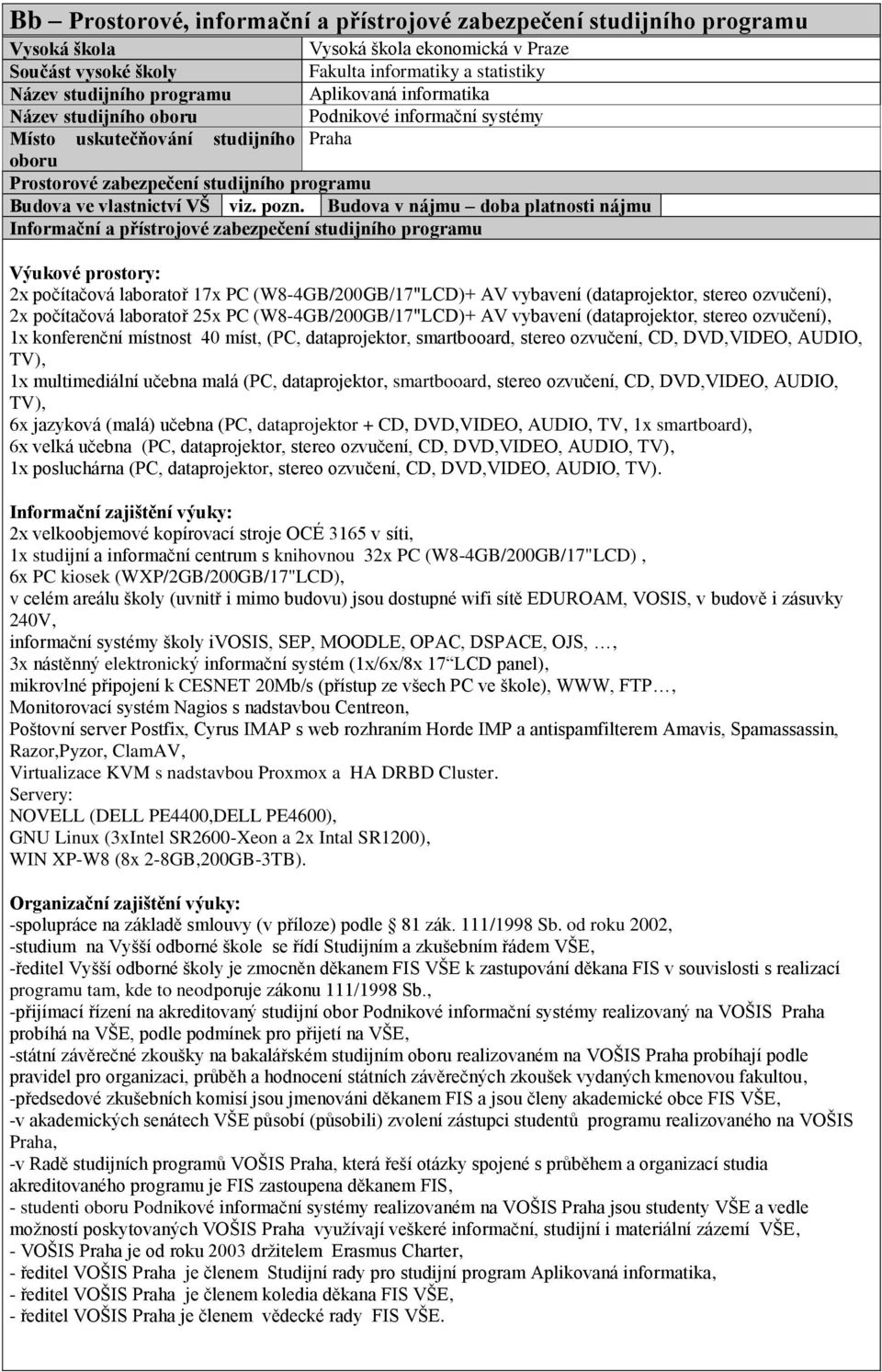 Budova v nájmu doba platnosti nájmu Informační a přístrojové zabezpečení studijního programu Výukové prostory: 2x počítačová laboratoř 17x PC (W8-4GB/200GB/17"LCD)+ AV vybavení (dataprojektor, stereo