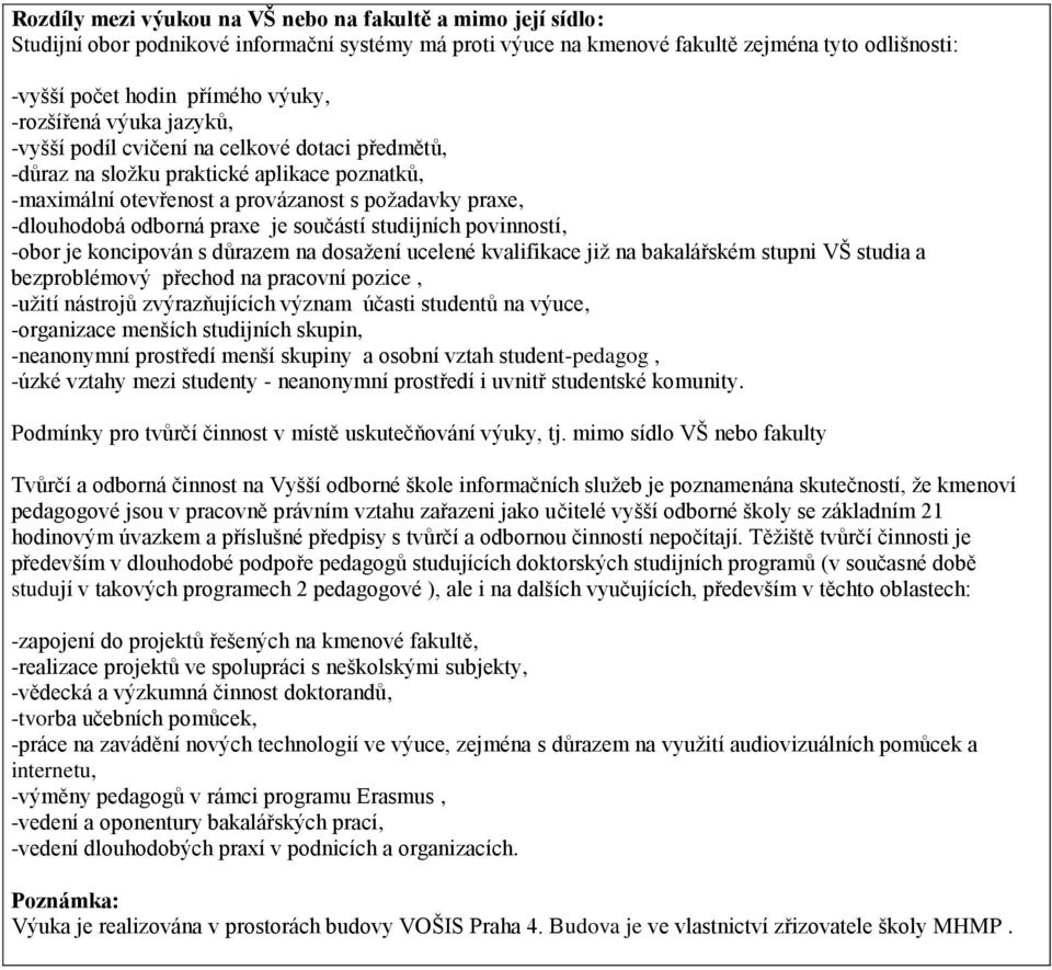 praxe je součástí studijních povinností, -obor je koncipován s důrazem na dosažení ucelené kvalifikace již na bakalářském stupni VŠ studia a bezproblémový přechod na pracovní pozice, -užití nástrojů