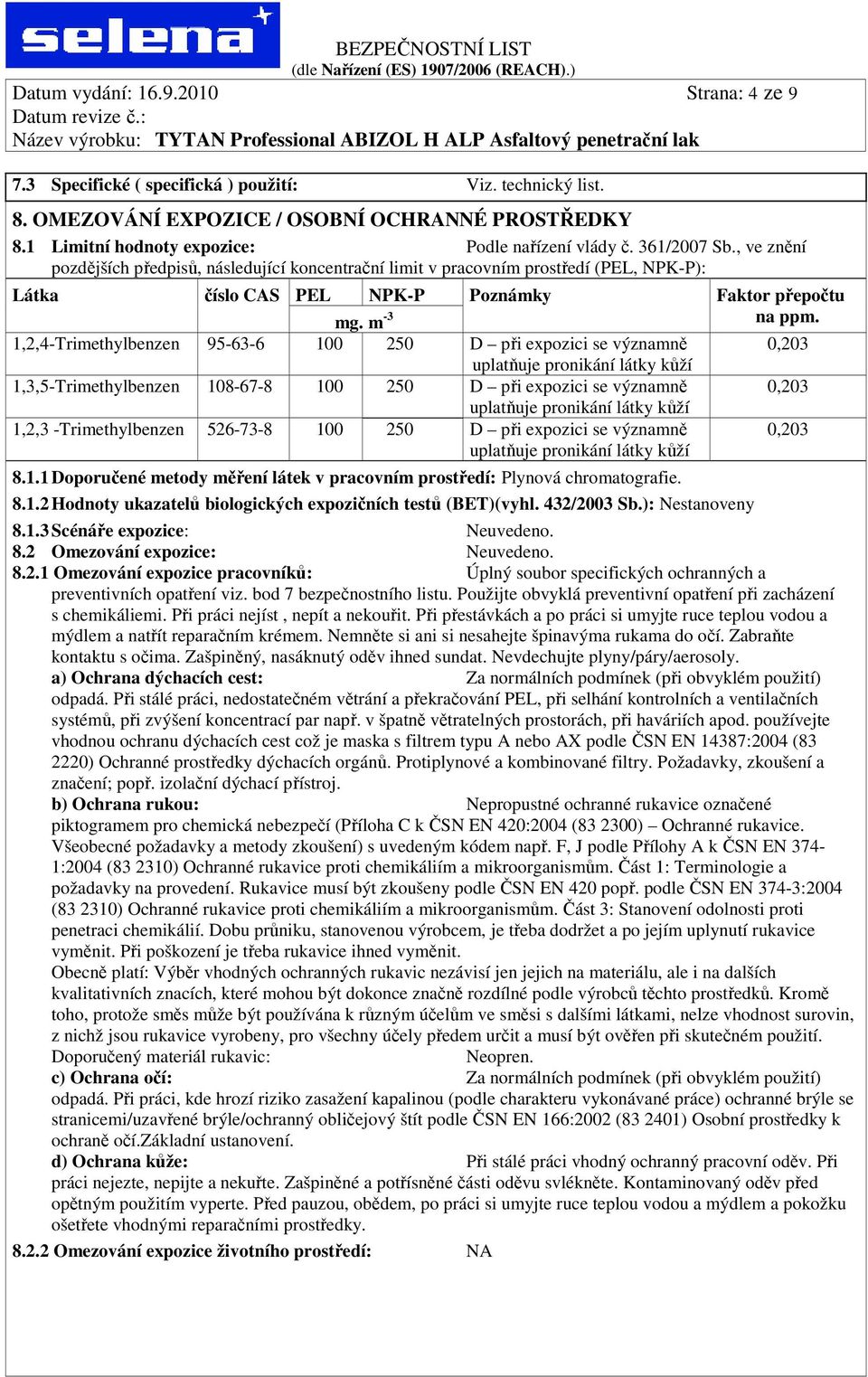 , ve znění pozdějších předpisů, následující koncentrační limit v pracovním prostředí (PEL, NPK-P): Látka číslo CAS PEL NPK-P Poznámky Faktor přepočtu mg. m -3 na ppm.