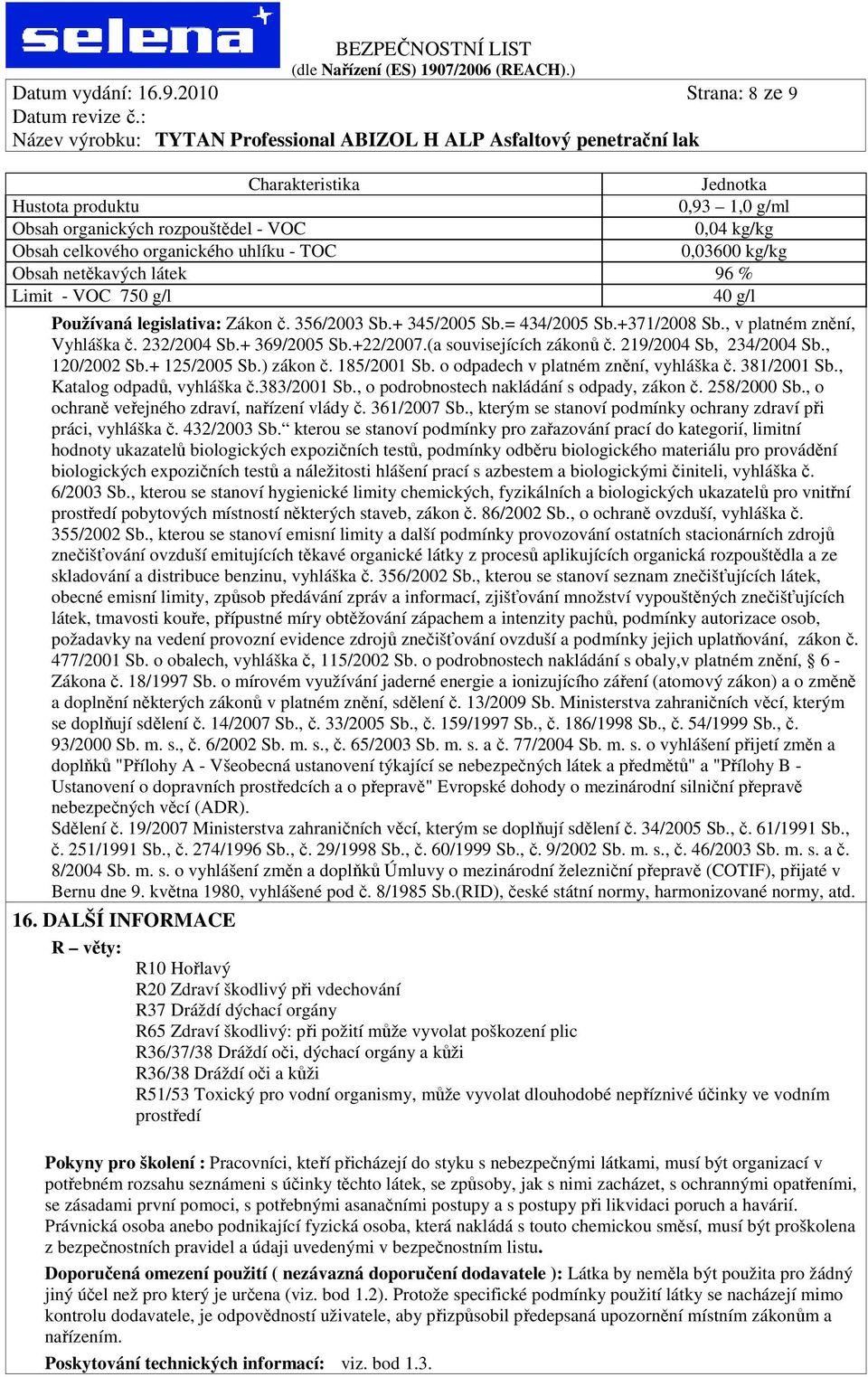 látek 96 % Limit - VOC 750 g/l 40 g/l Používaná legislativa: Zákon č. 356/2003 Sb.+ 345/2005 Sb.= 434/2005 Sb.+371/2008 Sb., v platném znění, Vyhláška č. 232/2004 Sb.+ 369/2005 Sb.+22/2007.