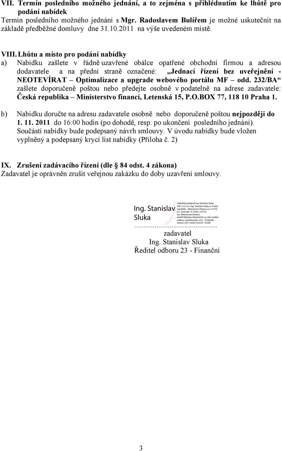 Lhůtu a místo pro podání nabídky a) Nabídku zašlete v řádně uzavřené obálce opatřené obchodní firmou a adresou dodavatele a na přední straně označené: Jednací řízení bez uveřejnění - NEOTEVÍRAT