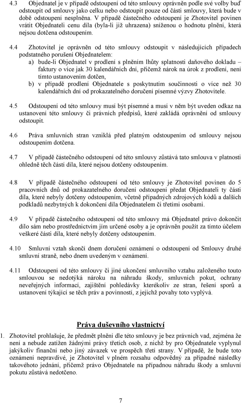 4 Zhotovitel je oprávněn od této smlouvy odstoupit v následujících případech podstatného porušení Objednatelem: a) bude-li Objednatel v prodlení s plněním lhůty splatnosti daňového dokladu faktury o