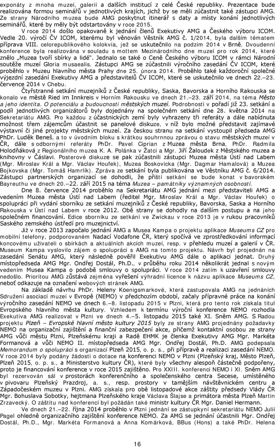 V roce 2014 došlo opakovaně k jednání členů Exekutivy AMG a Českého výboru ICOM. Vedle 20. výročí ČV ICOM, kterému byl věnován Věstník AMG č. 1/2014, byla dalším tématem příprava VIII.