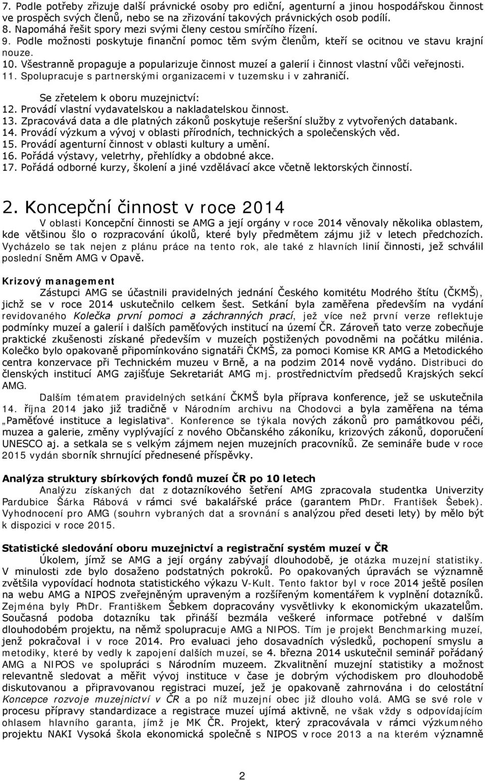 Všestranně propaguje a popularizuje činnost muzeí a galerií i činnost vlastní vůči veřejnosti. 11. Spolupracuje s partnerskými organizacemi v tuzemsku i v zahraničí.