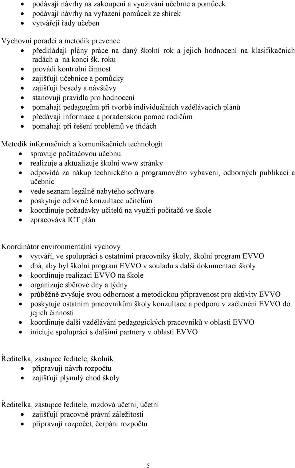 roku provádí kontrolní činnost zajišťují učebnice a pomůcky zajišťují besedy a návštěvy stanovují pravidla pro hodnocení pomáhají pedagogům při tvorbě individuálních vzdělávacích plánů předávají