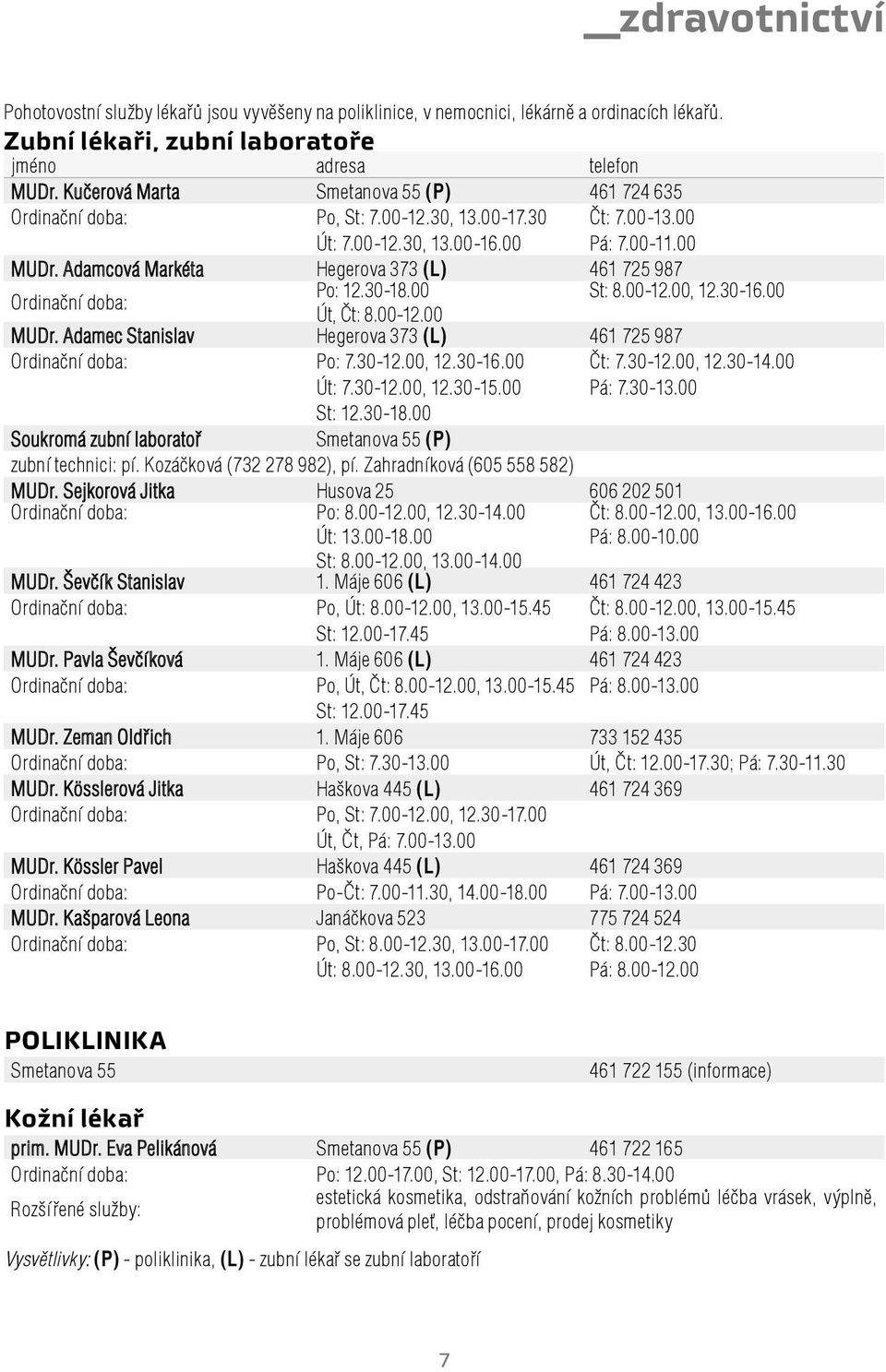 Adamcová Markéta Hegerova 373 (L) 461 725 987 Ordinační doba: Po: 12.30-18.00 St: 8.00-12.00, 12.30-16.00 Út, Čt: 8.00-12.00 MUDr. Adamec Stanislav Hegerova 373 (L) 461 725 987 Ordinační doba: Po: 7.