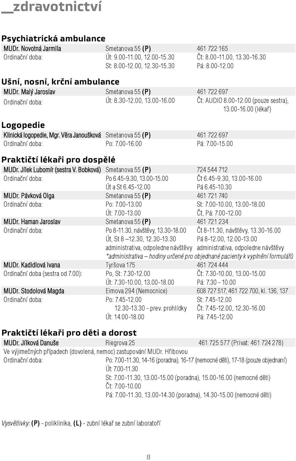 Věra Janoušková Smetanova 55 (P) 461 722 697 Ordinační doba: Po: 7.00-16.00 Pá: 7.00-15.00 Praktičtí lékaři pro dospělé MUDr. Jílek Lubomír (sestra V.