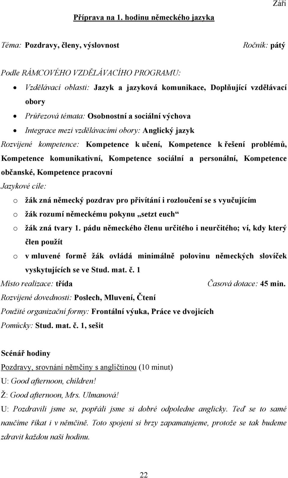 Průřezová témata: Osobnostní a sociální výchova Integrace mezi vzdělávacími obory: Anglický jazyk Rozvíjené kompetence: Kompetence k učení, Kompetence k řešení problémů, Kompetence komunikativní,