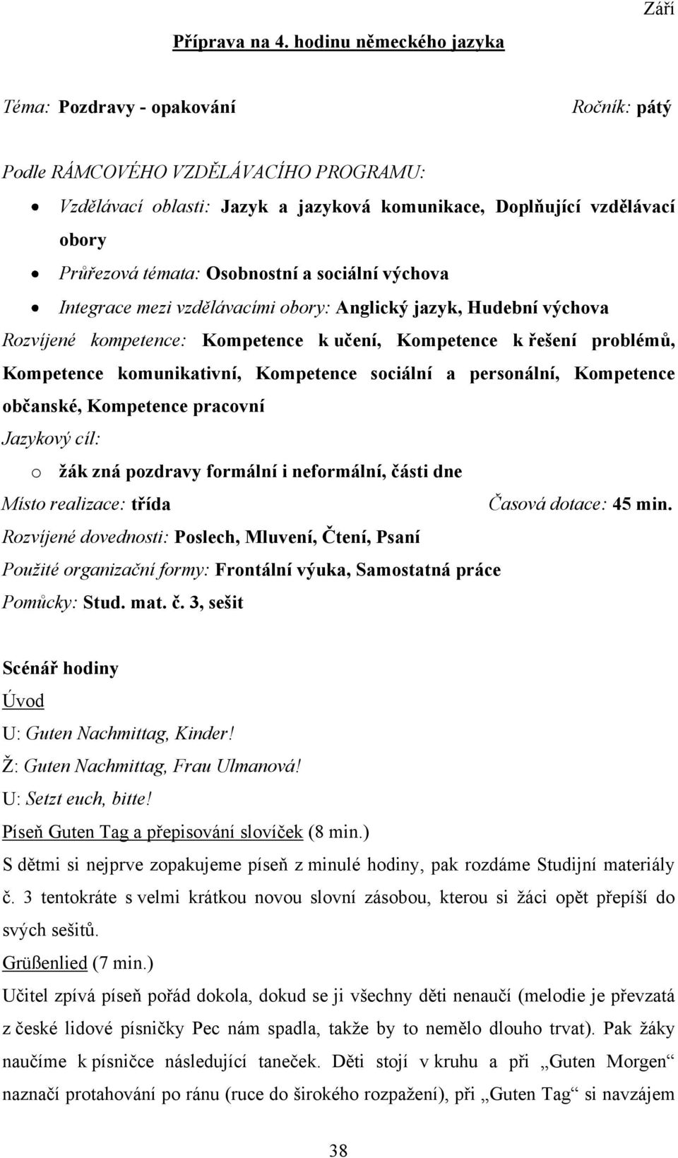 témata: Osobnostní a sociální výchova Integrace mezi vzdělávacími obory: Anglický jazyk, Hudební výchova Rozvíjené kompetence: Kompetence k učení, Kompetence k řešení problémů, Kompetence