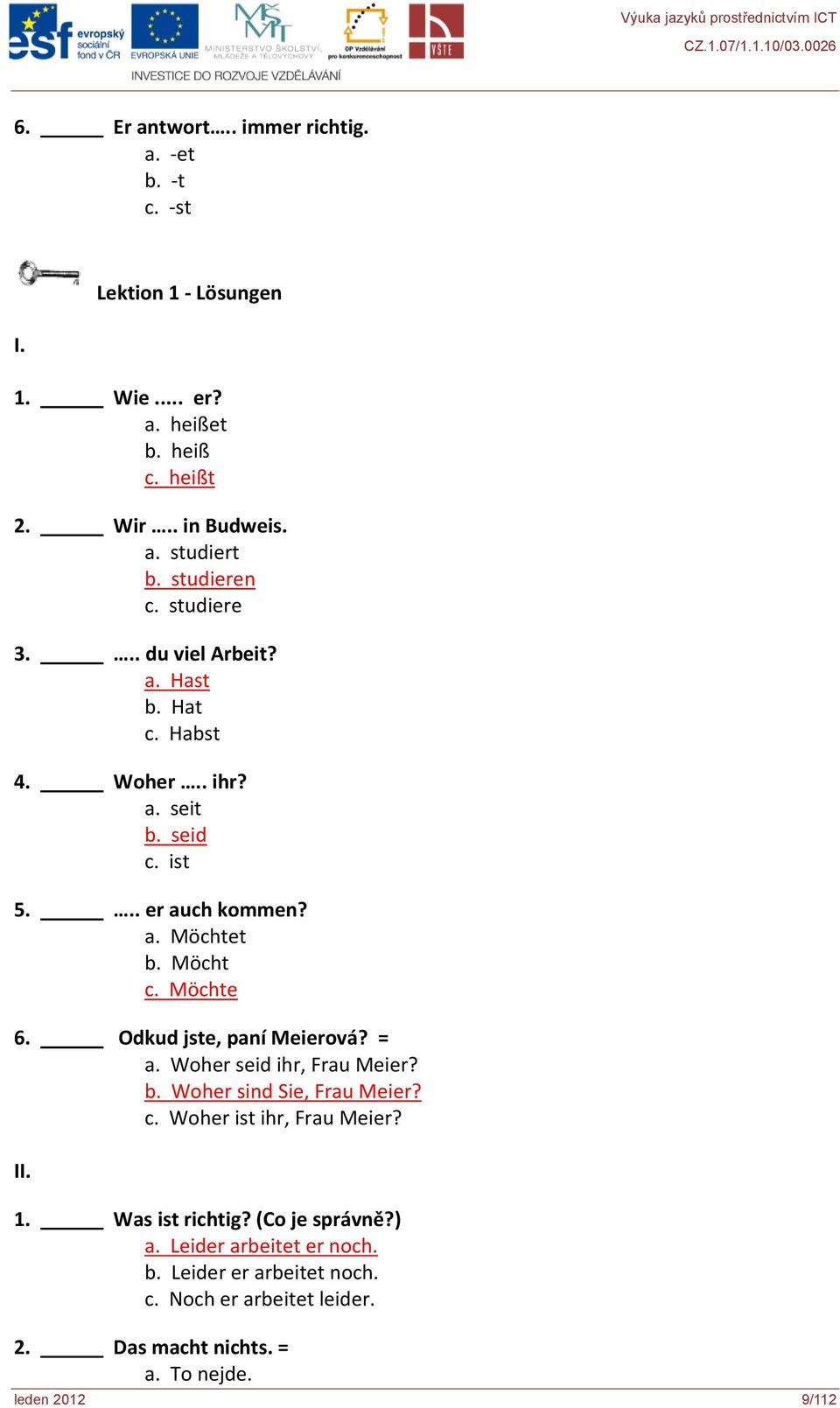 Möchte 6. Odkud jste, paní Meierová? = a. Woher seid ihr, Frau Meier? b. Woher sind Sie, Frau Meier? c. Woher ist ihr, Frau Meier? II. 1.