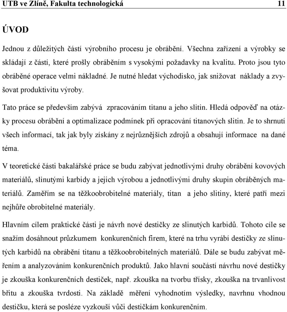 Je nutné hledat východisko, jak snižovat náklady a zvyšovat produktivitu výroby. Tato práce se především zabývá zpracováním titanu a jeho slitin.