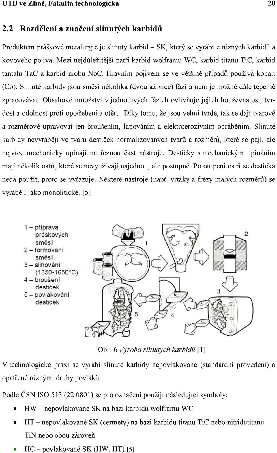 Slinuté karbidy jsou směsí několika (dvou až více) fází a není je možné dále tepelně zpracovávat.