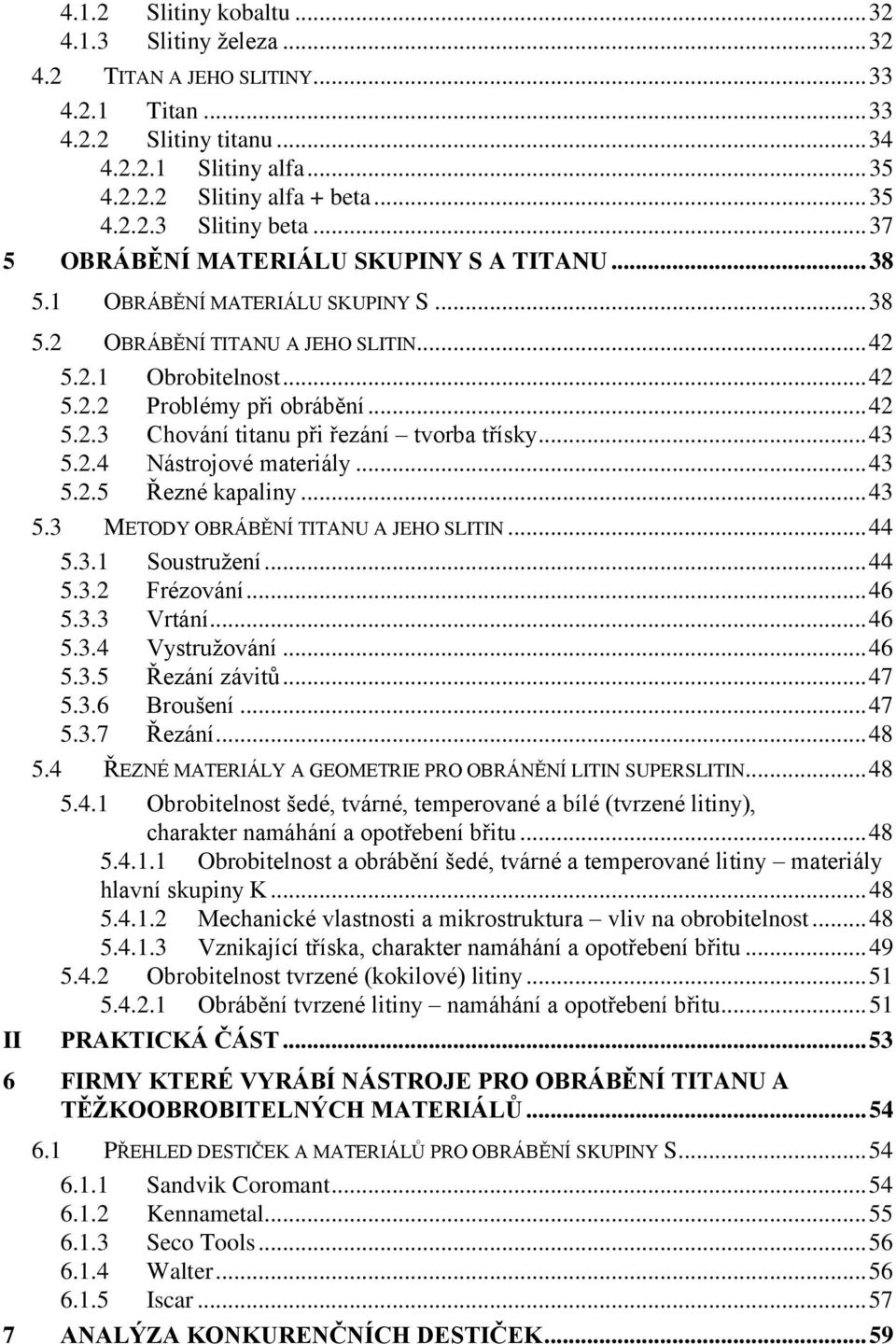 .. 43 5.2.4 Nástrojové materiály... 43 5.2.5 Řezné kapaliny... 43 5.3 METODY OBRÁBĚNÍ TITANU A JEHO SLITIN... 44 5.3.1 Soustružení... 44 5.3.2 Frézování... 46 5.3.3 Vrtání... 46 5.3.4 Vystružování.