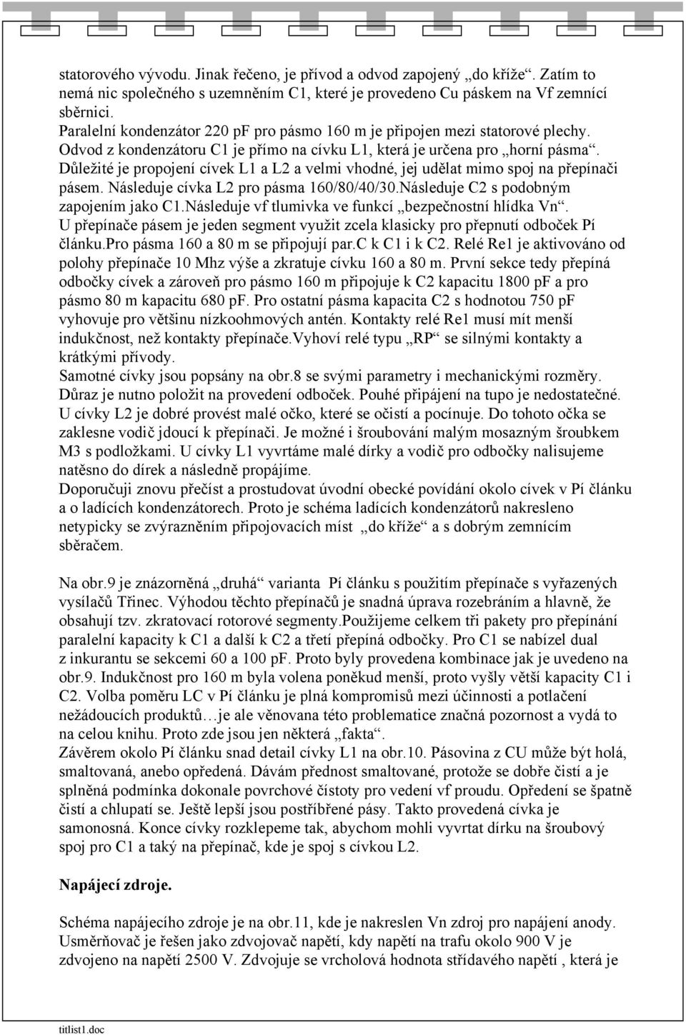 Důležité je propojení cívek L1 a L2 a velmi vhodné, jej udělat mimo spoj na přepínači pásem. Následuje cívka L2 pro pásma 160/80/40/30.Následuje C2 s podobným zapojením jako C1.