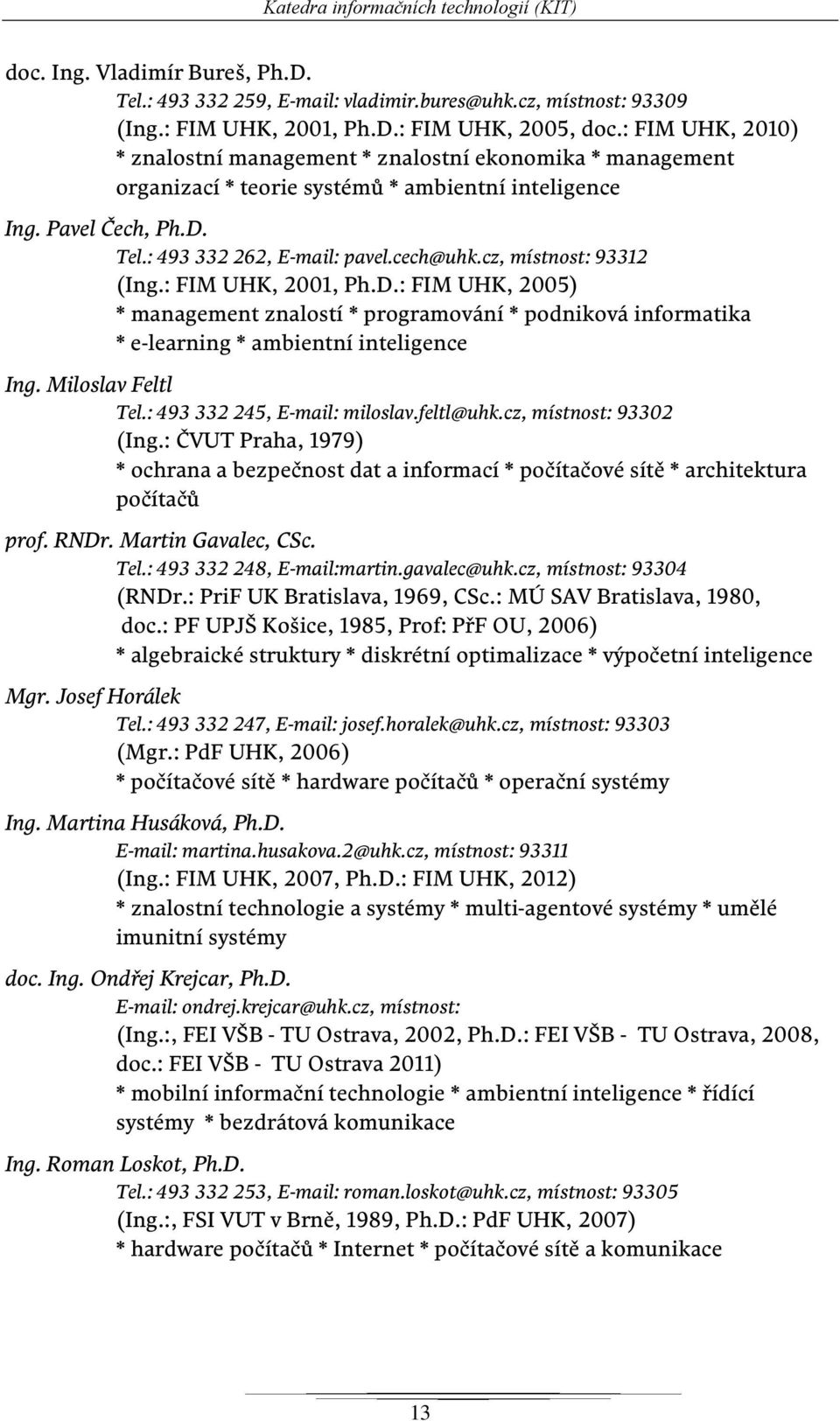 cz, místnost: 93312 (Ing.: FIM UHK, 2001, Ph.D.: FIM UHK, 2005) * management znalostí * programování * podniková informatika * e-learning * ambientní inteligence Ing. Miloslav Feltl Tel.